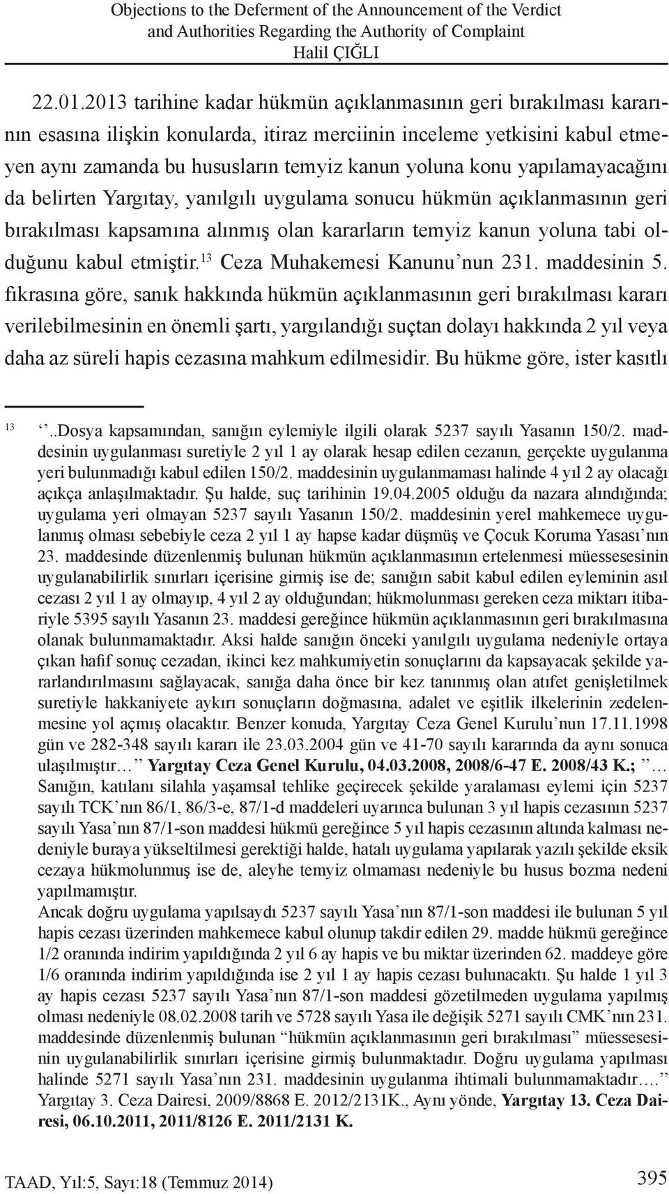 yapılamayacağını da belirten Yargıtay, yanılgılı uygulama sonucu hükmün açıklanmasının geri bırakılması kapsamına alınmış olan kararların temyiz kanun yoluna tabi olduğunu kabul etmiştir.