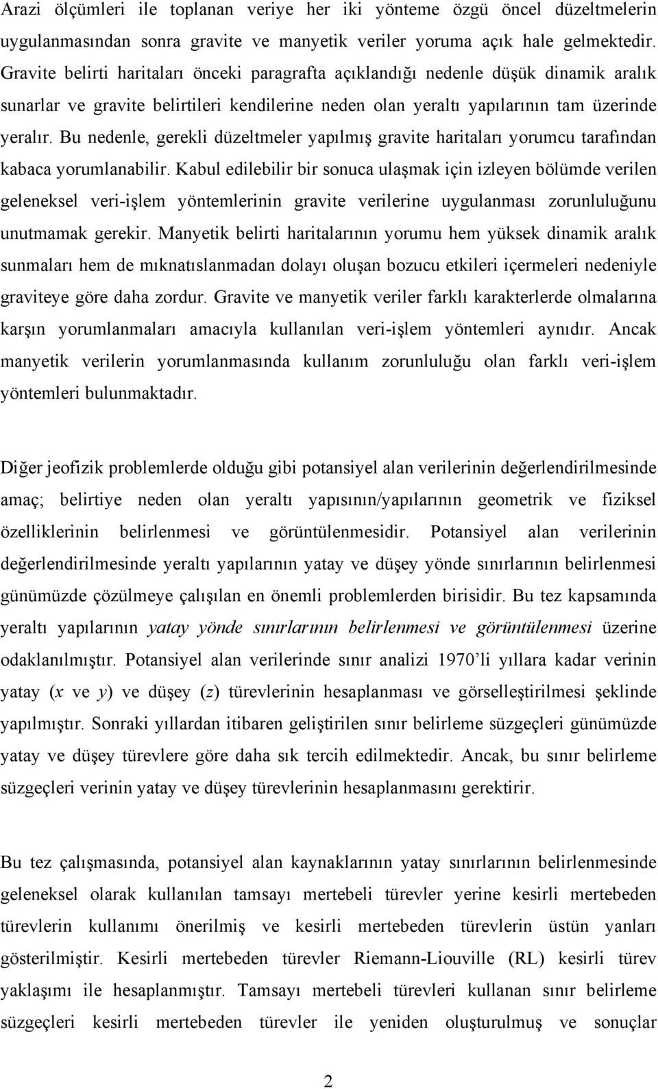 Bu nedenle, gerekli düzeltmeler yapılmış gravite haritaları yorumcu tarafından kabaca yorumlanabilir.