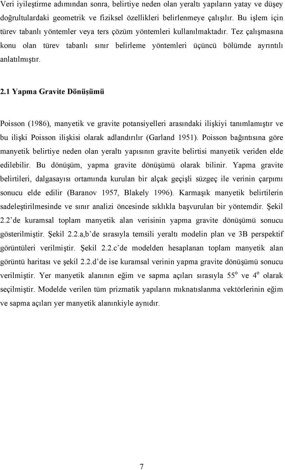 1 Yapma Gravite Dönüşümü Poisson (1986), manyetik ve gravite potansiyelleri arasındaki ilişkiyi tanımlamıştır ve bu ilişki Poisson ilişkisi olarak adlandırılır (Garland 1951).