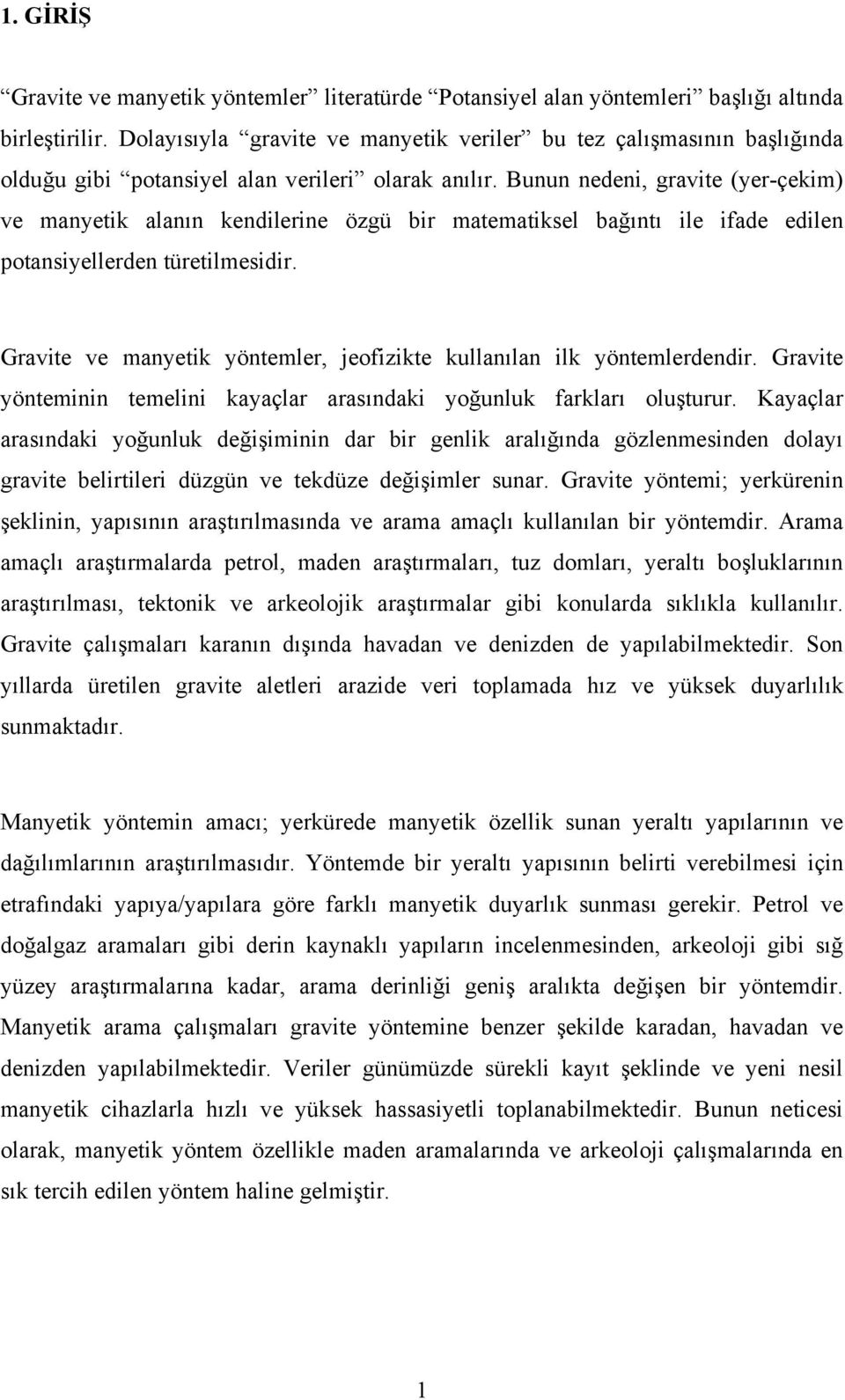 Bunun nedeni, gravite (yer-çekim) ve manyetik alanın kendilerine özgü bir matematiksel bağıntı ile ifade edilen potansiyellerden türetilmesidir.