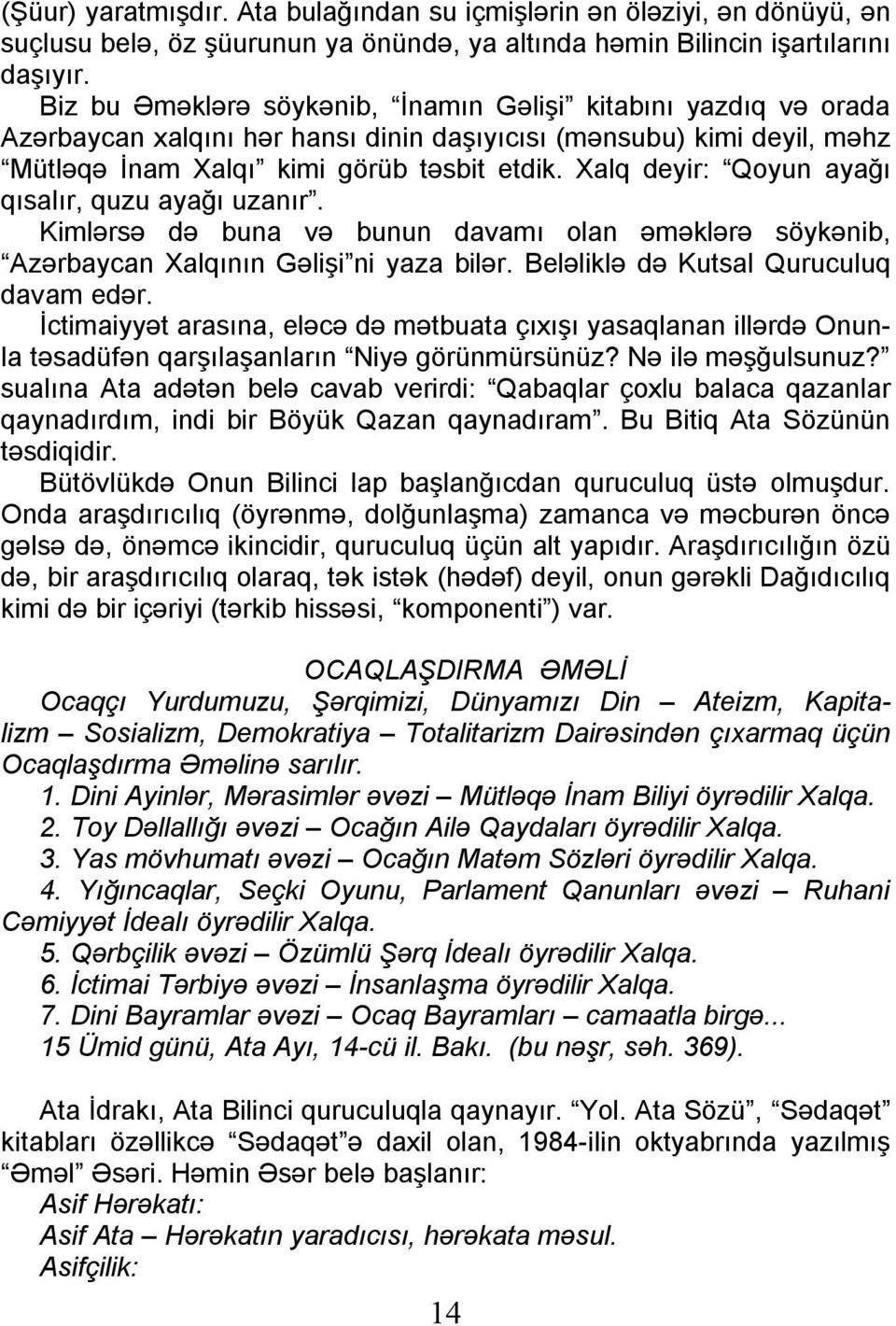 Xalq deyir: Qoyun ayağı qısalır, quzu ayağı uzanır. Kimlərsə də buna və bunun davamı olan əməklərə söykənib, Azərbaycan Xalqının Gəlişi ni yaza bilər. Beləliklə də Kutsal Quruculuq davam edər.