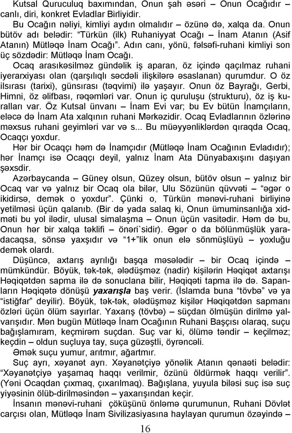 Ocaq arasıkəsilməz gündəlik iş aparan, öz içində qaçılmaz ruhani iyerarxiyası olan (qarşılıqlı səcdəli ilişkilərə əsaslanan) qurumdur. O öz ilsırası (tarixi), günsırası (təqvimi) ilə yaşayır.