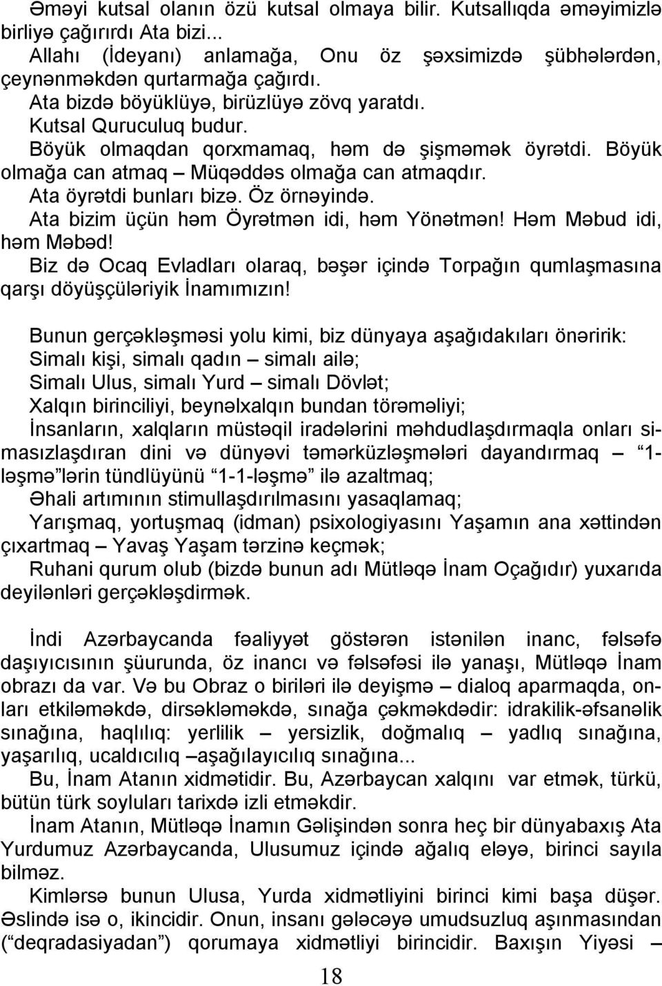 Öz örnəyində. Ata bizim üçün həm Öyrətmən idi, həm Yönətmən! Həm Məbud idi, həm Məbəd! Biz də Ocaq Evladları olaraq, bəşər içində Torpağın qumlaşmasına qarşı döyüşçüləriyik İnamımızın!