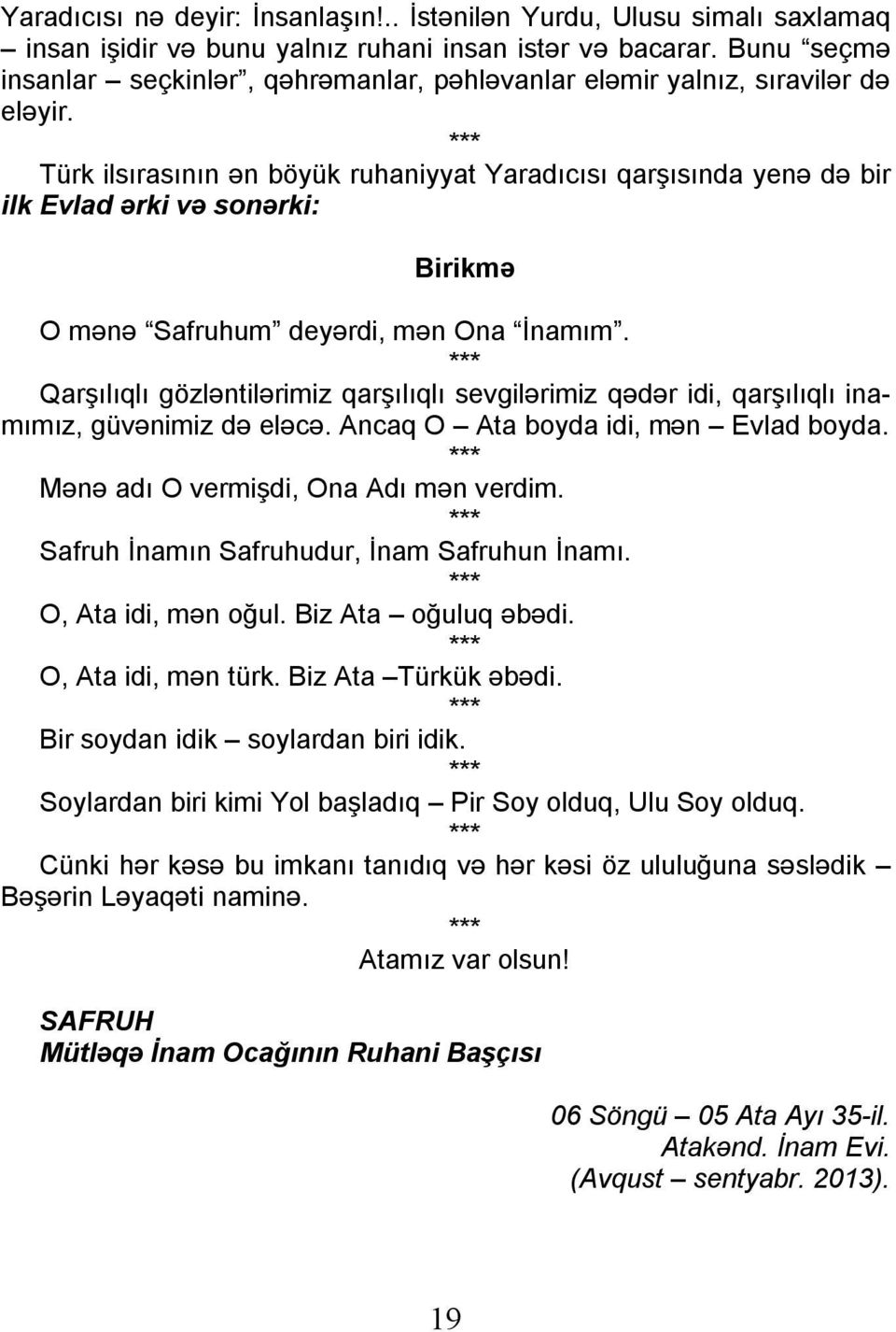 *** Türk ilsırasının ən böyük ruhaniyyat Yaradıcısı qarşısında yenə də bir ilk Evlad ərki və sonərki: Birikmə O mənə Safruhum deyərdi, mən Ona İnamım.