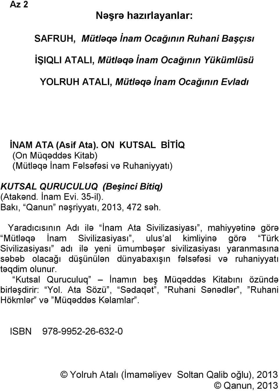 Yaradıcısının Adı ilə İnam Ata Sivilizasiyası, mahiyyətinə görə Mütləqə İnam Sivilizasiyası, ulus al kimliyinə görə Türk Sivilizasiyası adı ilə yeni ümumbəşər sivilizasiyası yaranmasına səbəb olacağı