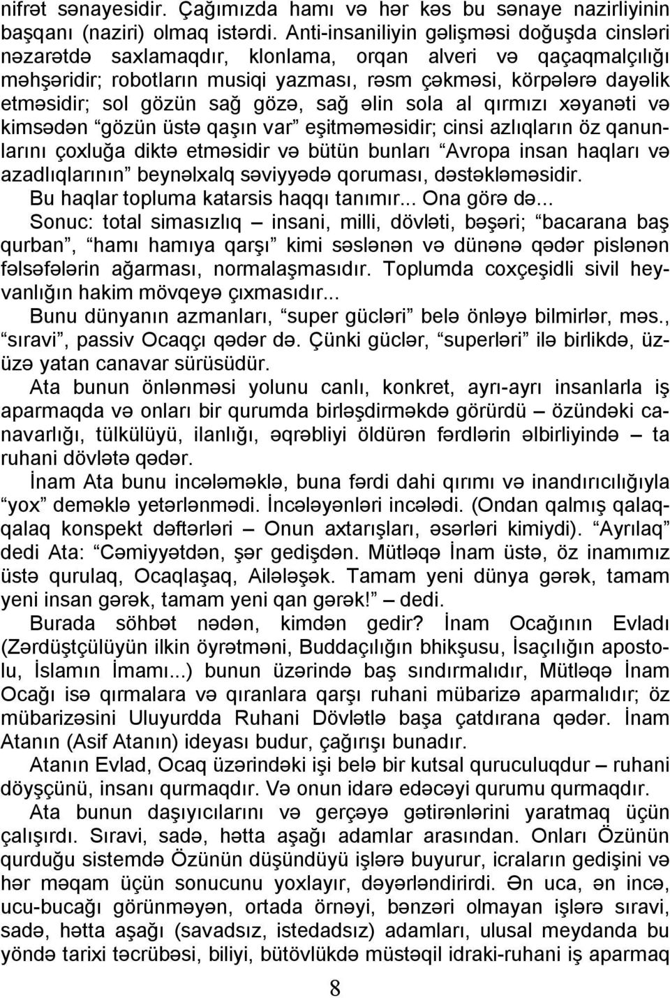 sağ gözə, sağ əlin sola al qırmızı xəyanəti və kimsədən gözün üstə qaşın var eşitməməsidir; cinsi azlıqların öz qanunlarını çoxluğa diktə etməsidir və bütün bunları Avropa insan haqları və