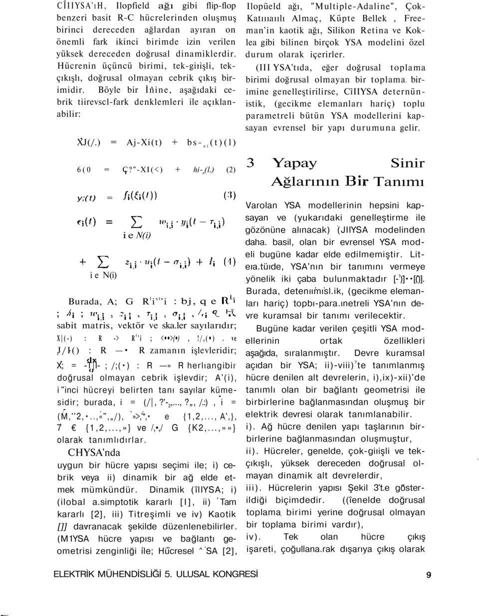 ) = Aj-Xi(t) + bs- ei (t)(l) 6(0 = C?"-XI(<) + hi- n (l.) (2) y;(t) = i e N(i) i e N(i) Burada, A; G R l i xt 'i : bj, q e / / c l~î sabit matris, vektör ve ska.