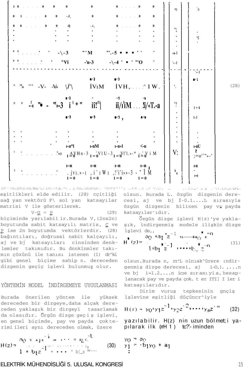 »-ı, i ' ı W ı,! y i'i»»-3 - " Î M 1=0 1=0 1=0 1=0 b n ı-n 1=0 eşitlikleri elde edilir. (28) cçitliği sağ yan vektörü F\ sol yan katsayılar matrisi V ile gösterilerek.