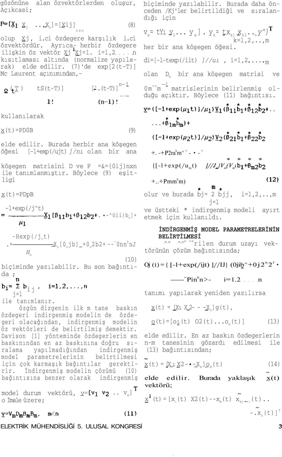 Burada daha önceden /Kj'ler belirtildiği ve sıralandığı için v m = tyı v 2... y m ]. y k = tx kl x k2.. y^} k=l,2,..,m her bir ana köşegen öğesi.