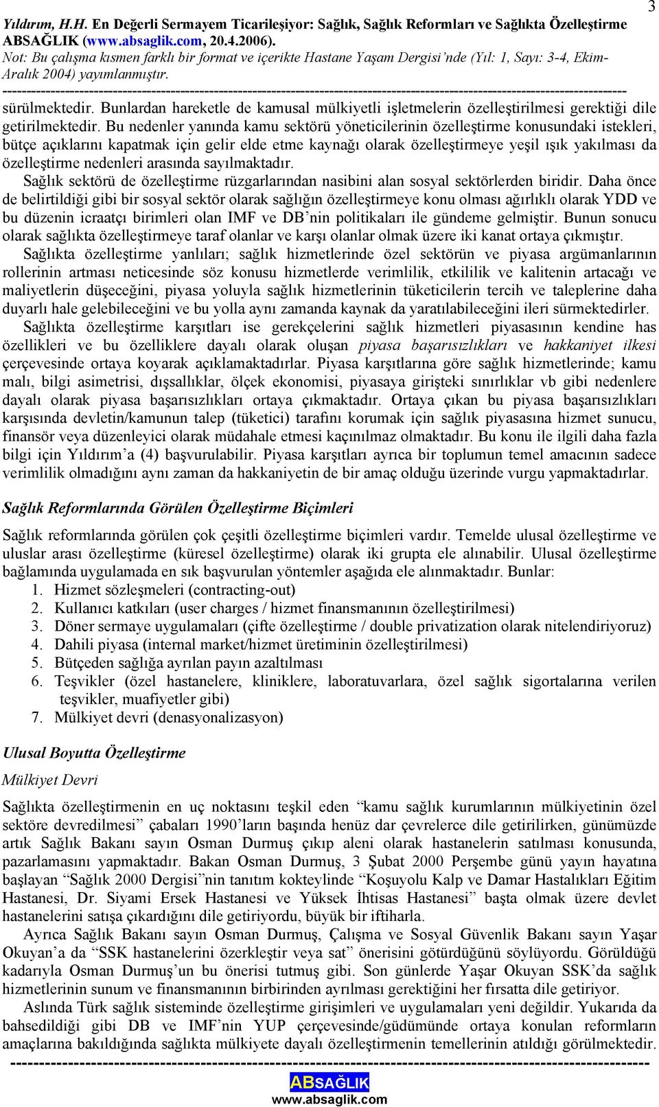 nedenleri arasında sayılmaktadır. Sağlık sektörü de özelleştirme rüzgarlarından nasibini alan sosyal sektörlerden biridir.