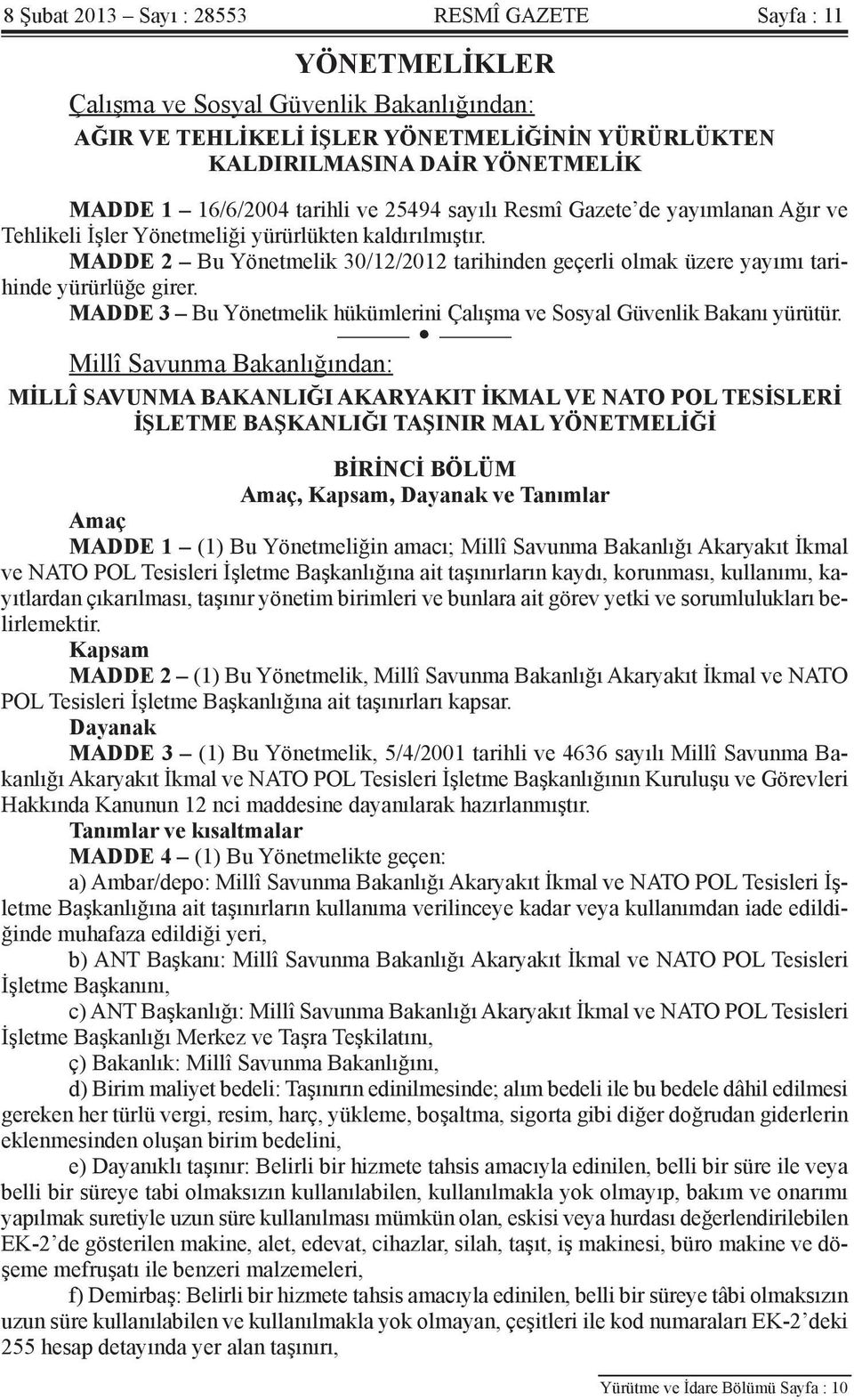 MADDE 2 Bu Yönetmelik 30/12/2012 tarihinden geçerli olmak üzere yayımı tarihinde yürürlüğe girer. MADDE 3 Bu Yönetmelik hükümlerini Çalışma ve Sosyal Güvenlik Bakanı yürütür.