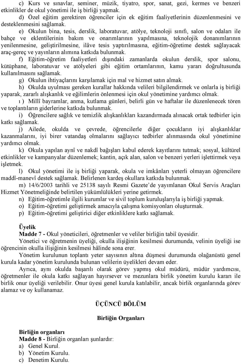 e) Okulun bina, tesis, derslik, laboratuvar, atölye, teknoloji sınıfı, salon ve odaları ile bahçe ve eklentilerinin bakım ve onarımlarının yapılmasına, teknolojik donanımlarının yenilenmesine,