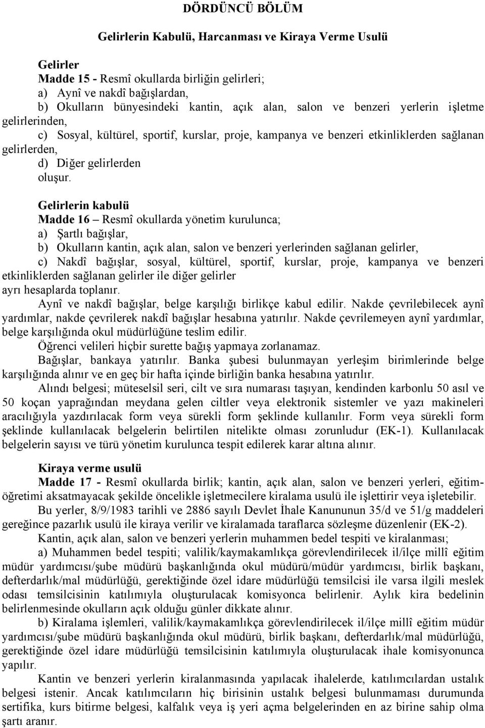 Gelirlerin kabulü Madde 16 Resmî okullarda yönetim kurulunca; a) Şartlı bağışlar, b) Okulların kantin, açık alan, salon ve benzeri yerlerinden sağlanan gelirler, c) Nakdî bağışlar, sosyal, kültürel,