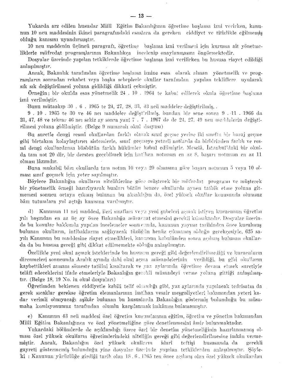 Dosyalar üzerinde yapılan tetkiklerde öğretime başlama izni verilirken bu hususa riayet edildiği anlaşılmıştır. Ancak, Bakanlık tarafından öğretim.