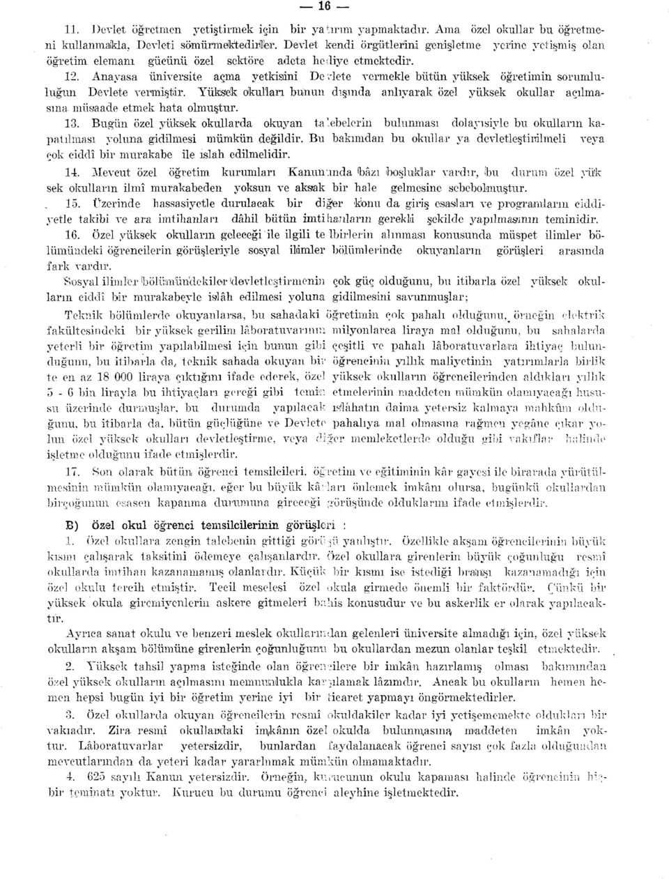 Anayasa üniversite açma yetkisini Devlete vermekle bütün yüksek öğretimin sorumluluğun Devlete vermiştir.