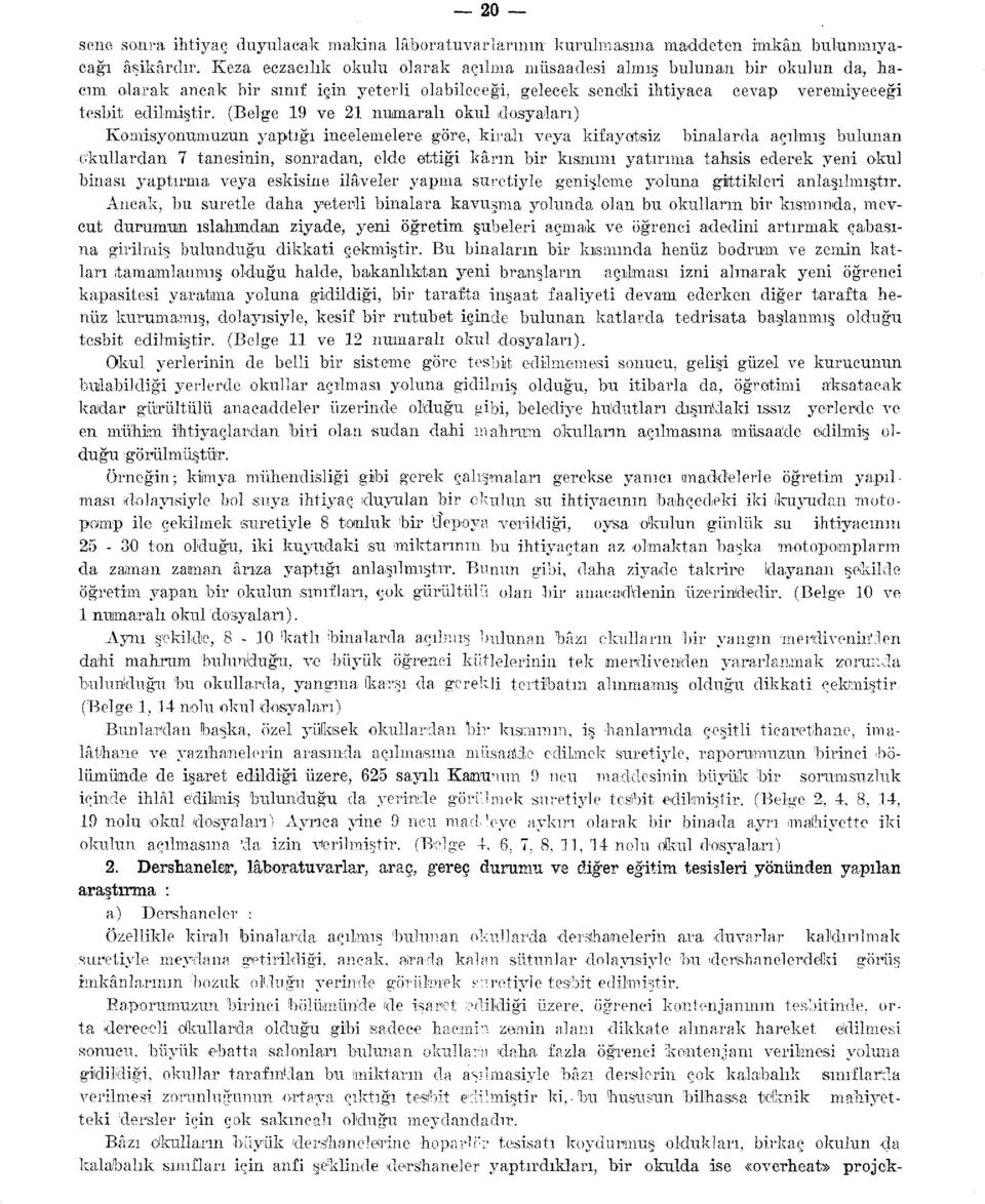 (Belge 19 ve 21 numaralı okul dosyaları) Komisyonumuzun yaptığı incelemelere göre, kiralı veya kifayetsiz binalarda açılmış bulunan okullardan 7 tanesinin, sonradan, elde ettiği kârın bir kısmını