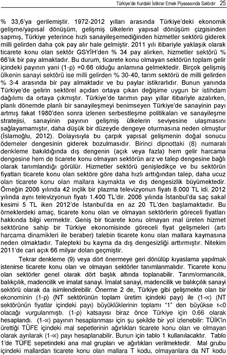 milli gelirden daha çok pay alır hale gelmiştir. 2011 yılı itibariyle yaklaşık olarak ticarete konu olan sektör GSYİH den % 34 pay alırken, hizmetler sektörü % 66 lık bir pay almaktadır.