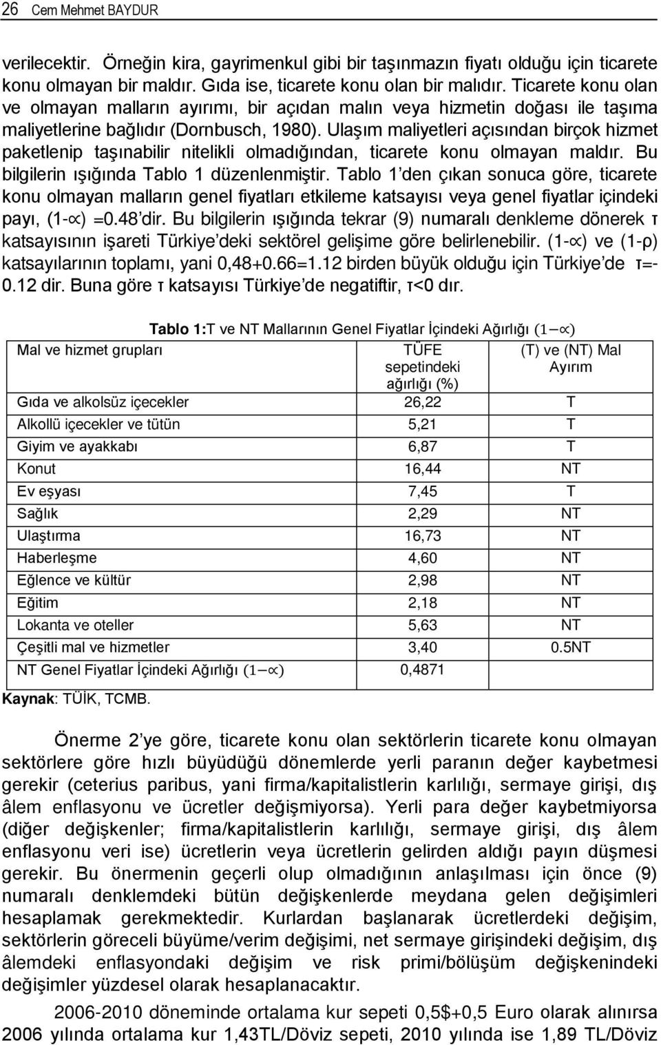 Ulaşım maliyetleri açısından birçok hizmet paketlenip taşınabilir nitelikli olmadığından, ticarete konu olmayan maldır. Bu bilgilerin ışığında Tablo 1 düzenlenmiştir.