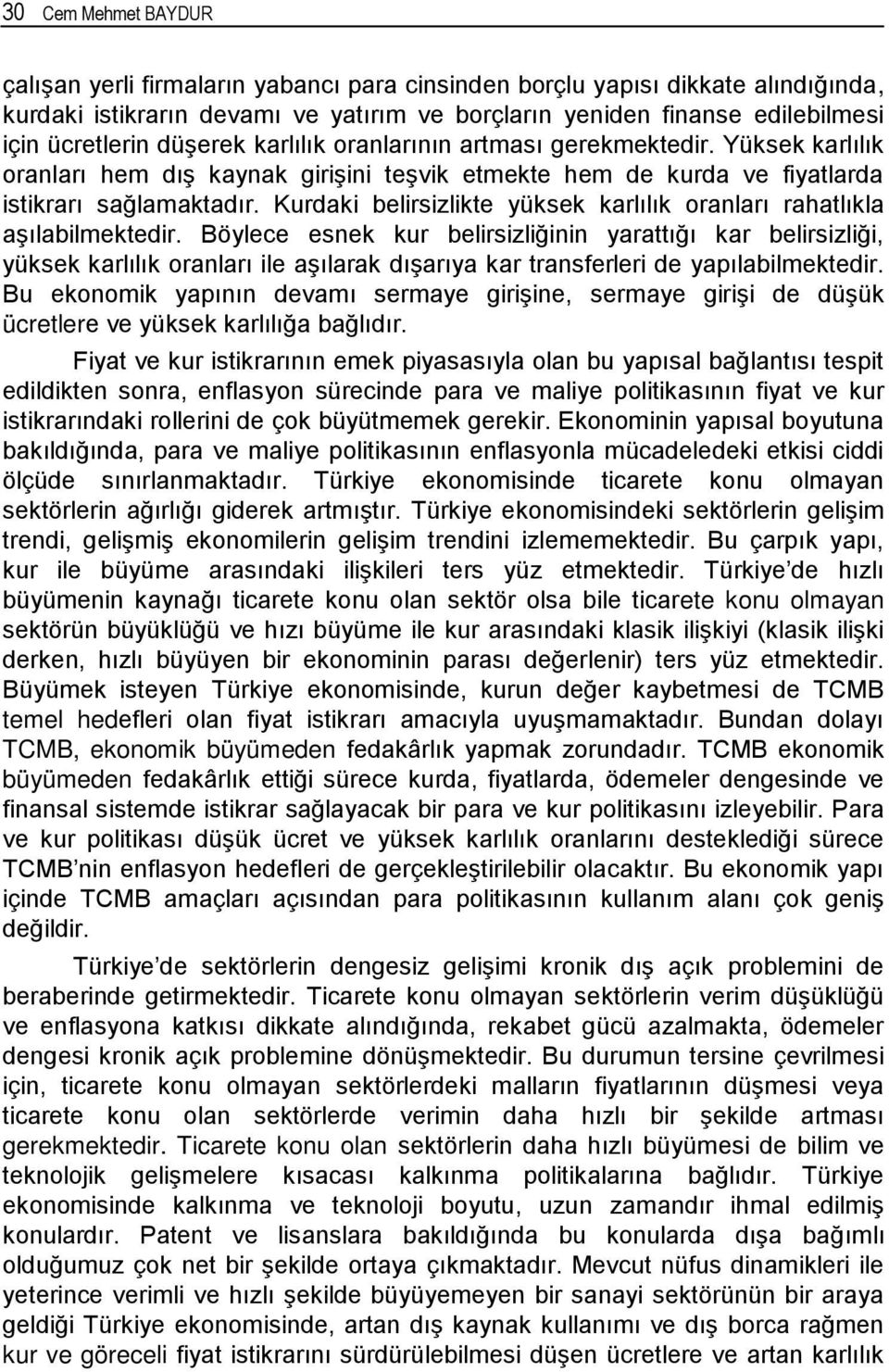 Kurdaki belirsizlikte yüksek karlılık oranları rahatlıkla aşılabilmektedir.