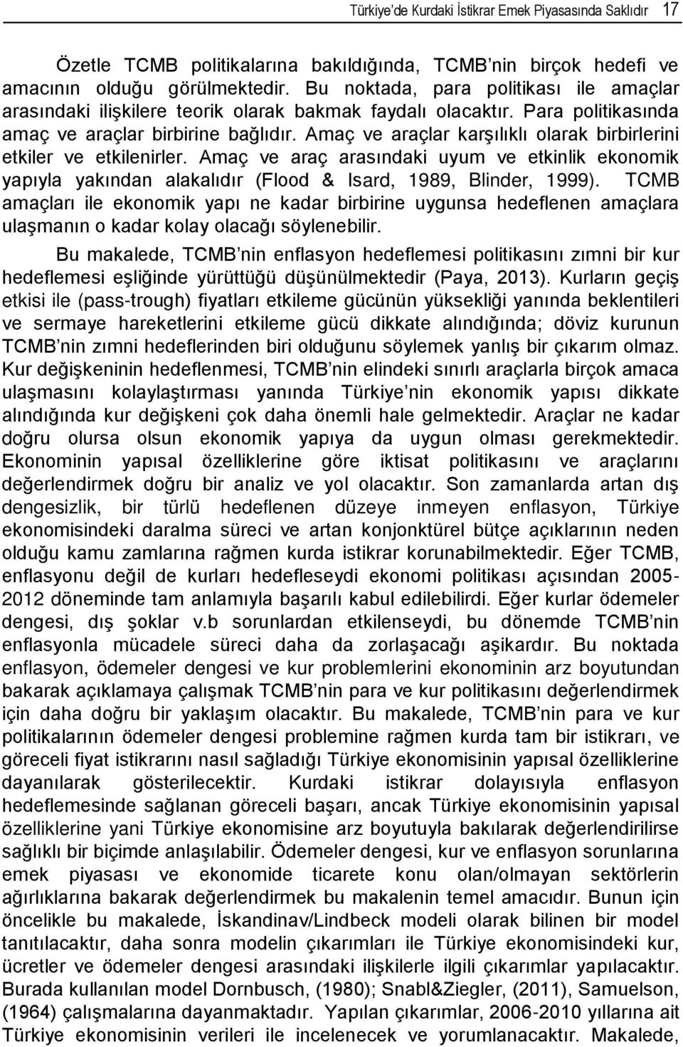 Amaç ve araçlar karşılıklı olarak birbirlerini etkiler ve etkilenirler. Amaç ve araç arasındaki uyum ve etkinlik ekonomik yapıyla yakından alakalıdır (Flood & Isard, 1989, Blinder, 1999).