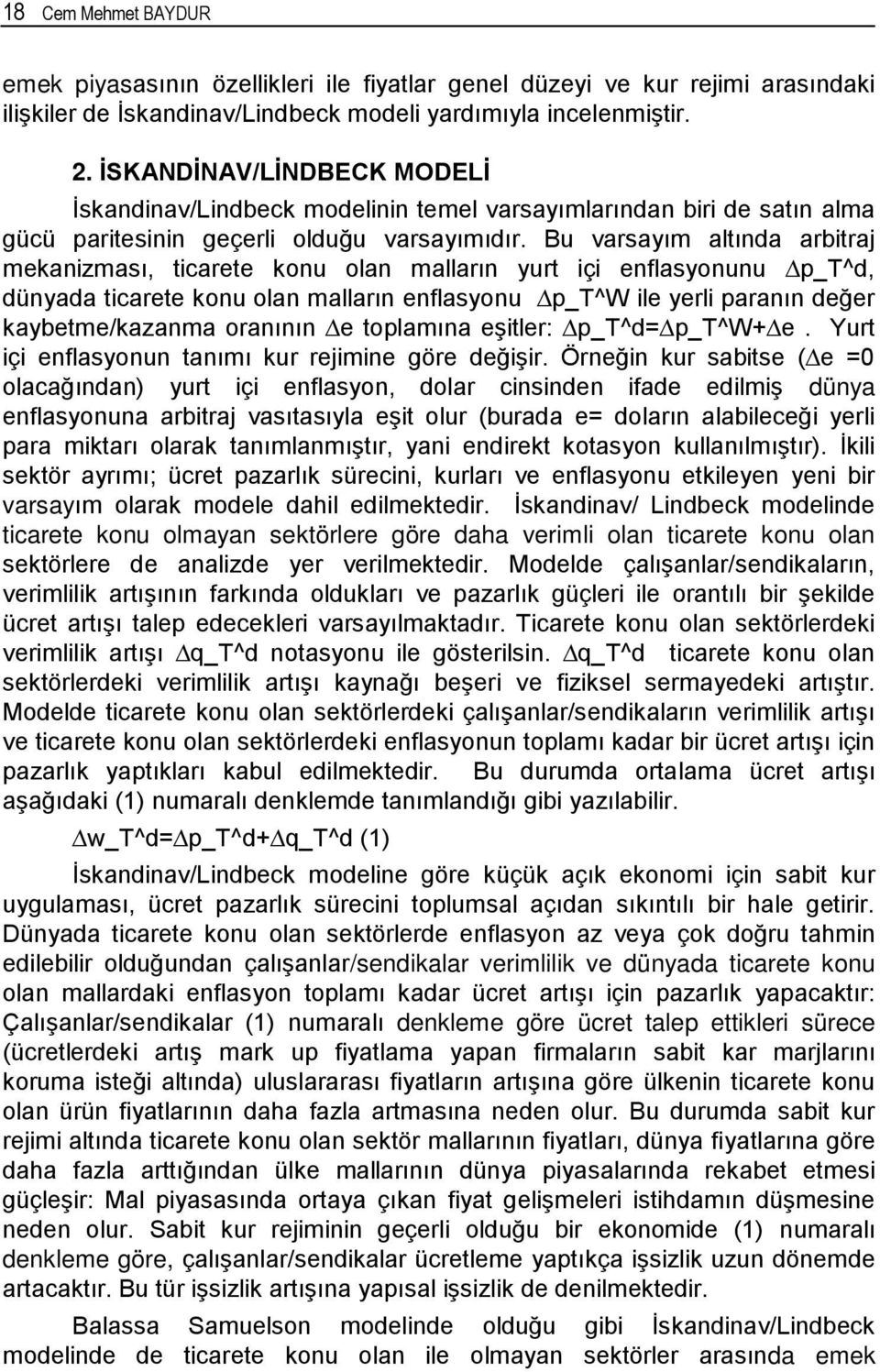 Bu varsayım altında arbitraj mekanizması, ticarete konu olan malların yurt içi enflasyonunu p_t^d, dünyada ticarete konu olan malların enflasyonu p_t^w ile yerli paranın değer kaybetme/kazanma