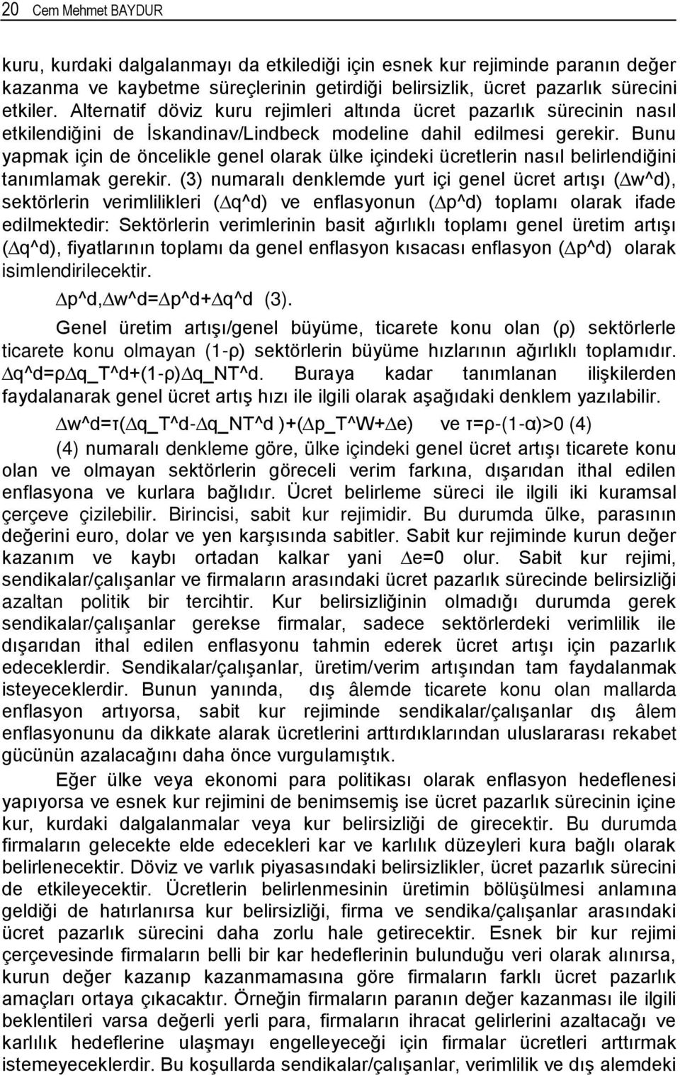 Bunu yapmak için de öncelikle genel olarak ülke içindeki ücretlerin nasıl belirlendiğini tanımlamak gerekir.