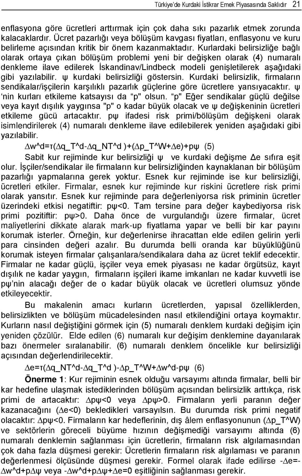 Kurlardaki belirsizliğe bağlı olarak ortaya çıkan bölüşüm problemi yeni bir değişken olarak (4) numaralı denkleme ilave edilerek İskandinav/Lindbeck modeli genişletilerek aşağıdaki gibi yazılabilir.