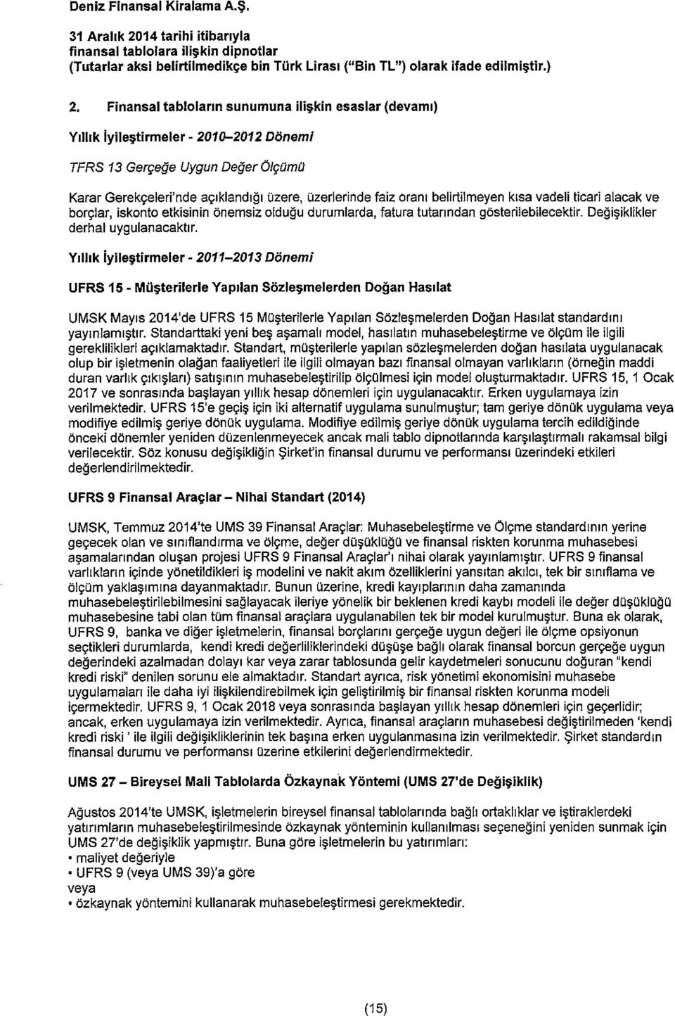 belirtilmeyen kisa vadeli ticari alacak ye borçlar, iskonto etkisinin Onemsiz oidu~u durumlarcia, fatura tutarindan gosterilebilecektir. De~i?iklikler derhal uygulanacaktir.