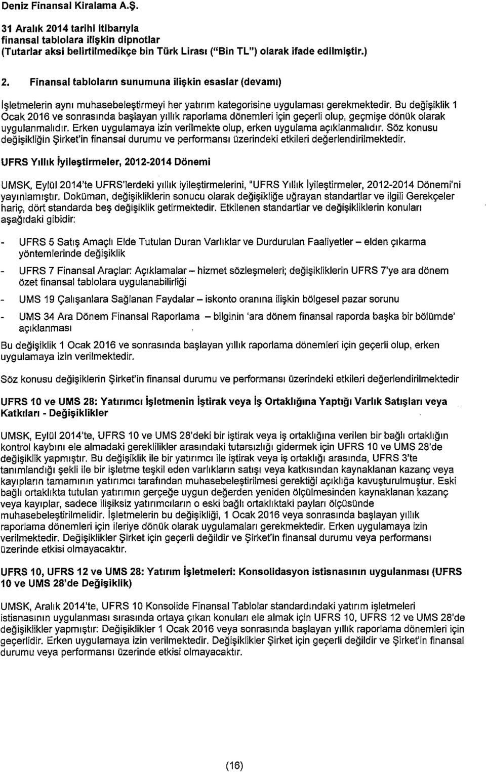 Bu deoiciklik 1 Ocak 2016 ye sonrasinda ba~iayan ylilik raporlama danemleri 1cm geçerli olup, geçmi~e donuk olarak uygulanmalidir. Erken uygulamaya izin verilmekte olup, erken uygulama açiklanmalidir.