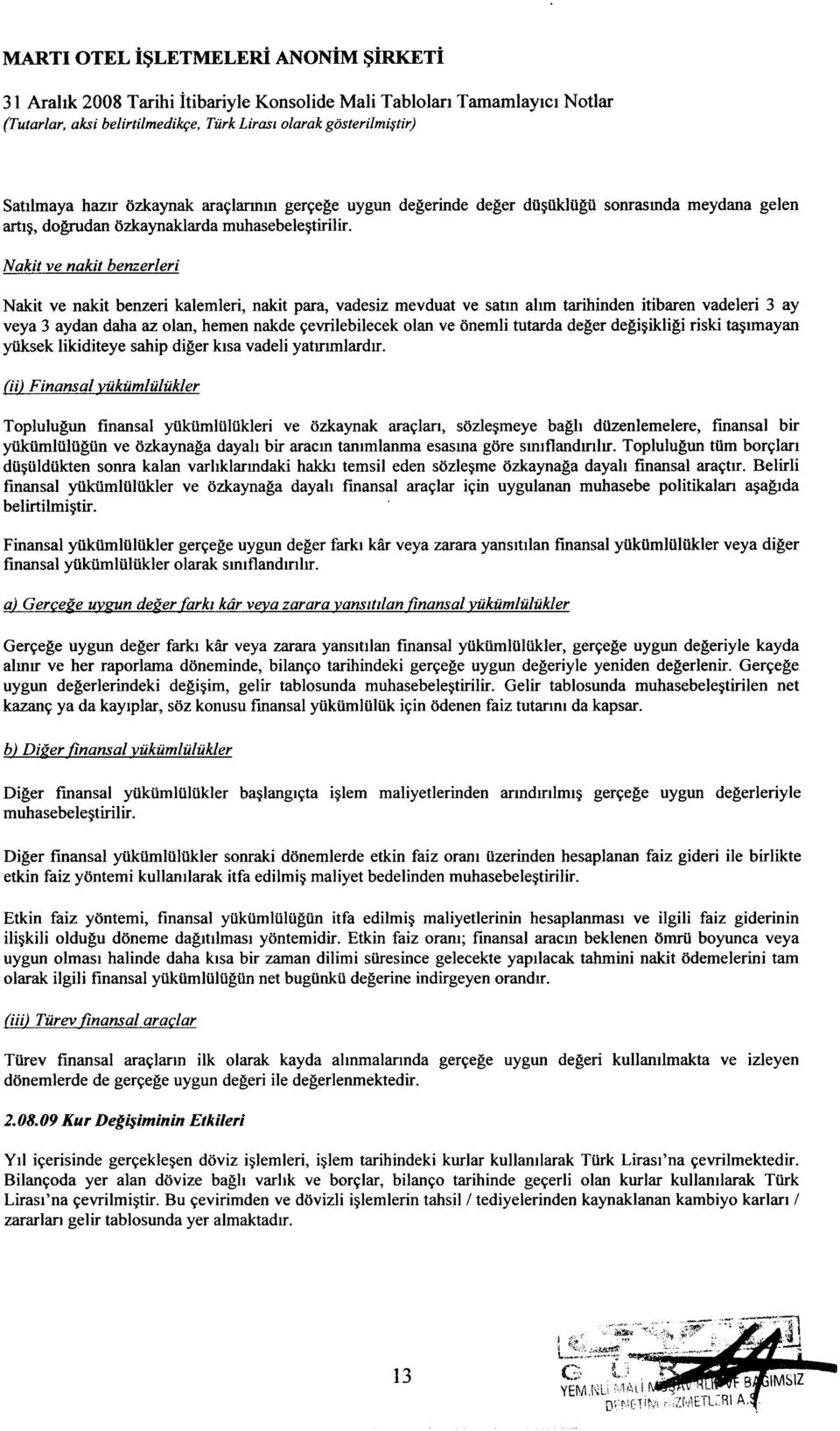 Nakit ve nakit benzeri kalernleri, nakit para, vadesiz rnevduat ve satm ahrn tarihinden itibaren vadeleri 3 ay veya 3 aydan daha az olan, hernen nakde ~evrilebilecek olan ve onernli tutarda deger