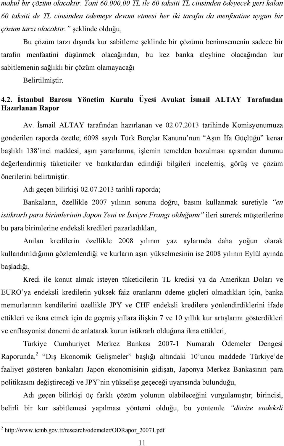 şeklinde olduğu, Bu çözüm tarzı dışında kur sabitleme şeklinde bir çözümü benimsemenin sadece bir tarafın menfaatini düşünmek olacağından, bu kez banka aleyhine olacağından kur sabitlemenin sağlıklı