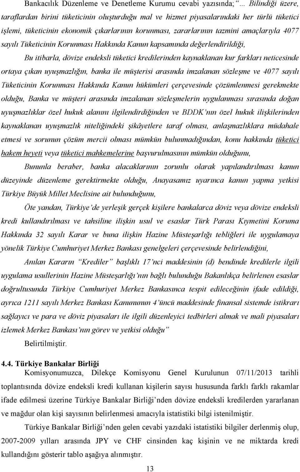 kur farkları neticesinde ortaya çıkan uyuşmazlığın, banka ile müşterisi arasında imzalanan sözleşme ve 4077 sayılı Tüketicinin Korunması Hakkında Kanun hükümleri çerçevesinde çözümlenmesi gerekmekte