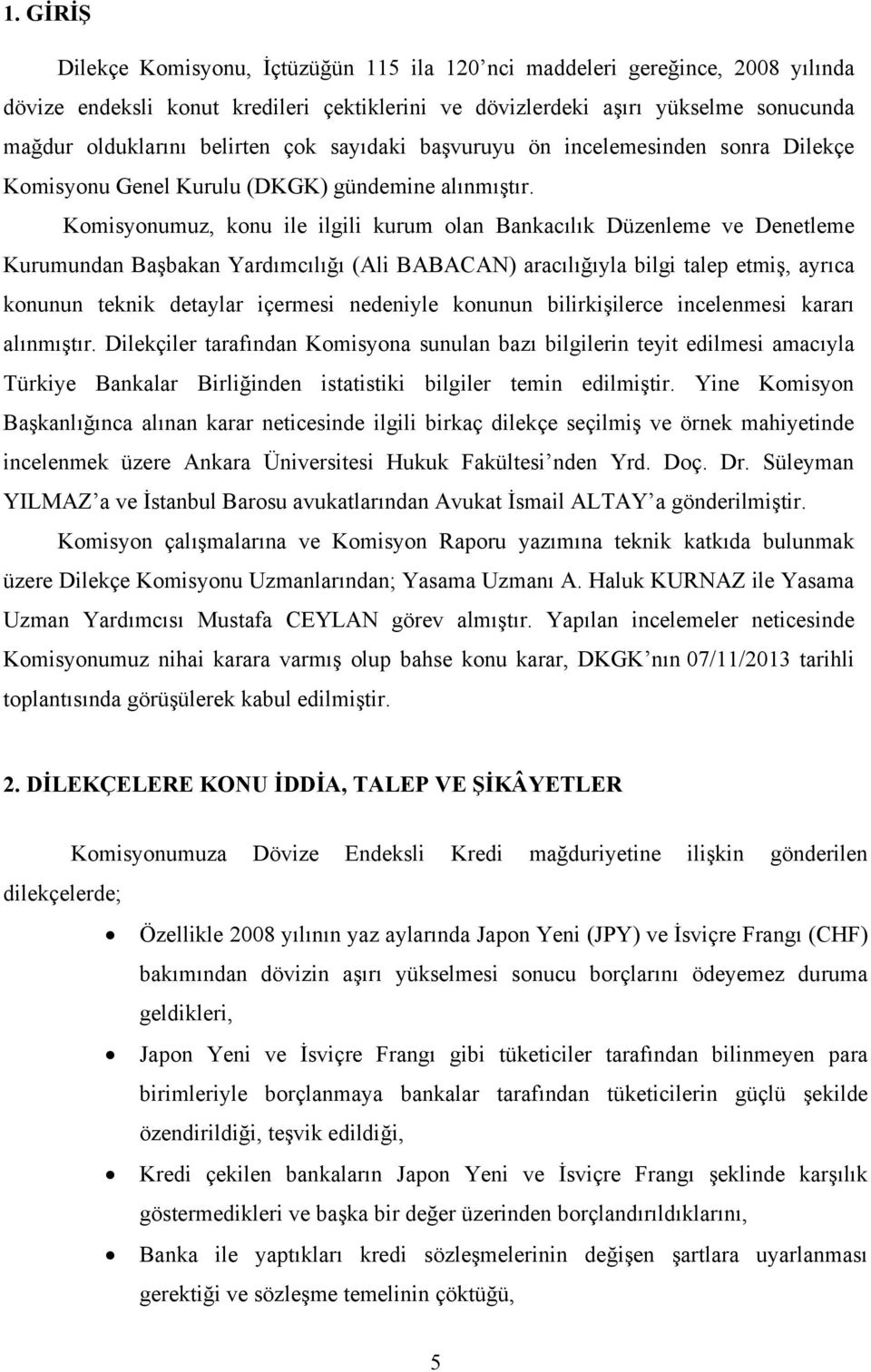 Komisyonumuz, konu ile ilgili kurum olan Bankacılık Düzenleme ve Denetleme Kurumundan Başbakan Yardımcılığı (Ali BABACAN) aracılığıyla bilgi talep etmiş, ayrıca konunun teknik detaylar içermesi