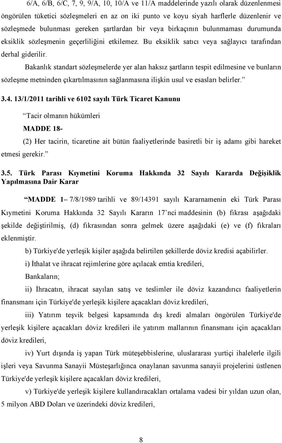 Bakanlık standart sözleşmelerde yer alan haksız şartların tespit edilmesine ve bunların sözleşme metninden çıkartılmasının sağlanmasına ilişkin usul ve esasları belirler. 3.4.