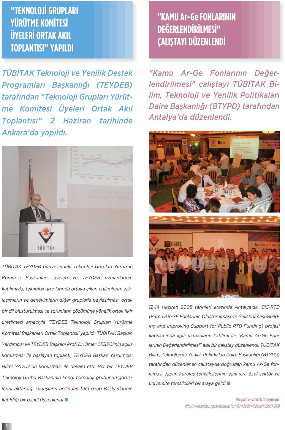"Kamu Ar-Ge Fonlarının Değerlendirilmesi" çalıştayı TÜBİTAK Bilim, Teknoloji ve Yenilik Politikaları Daire Başkanlığı (BTYPD) tarafından Antalya da düzenlendi.