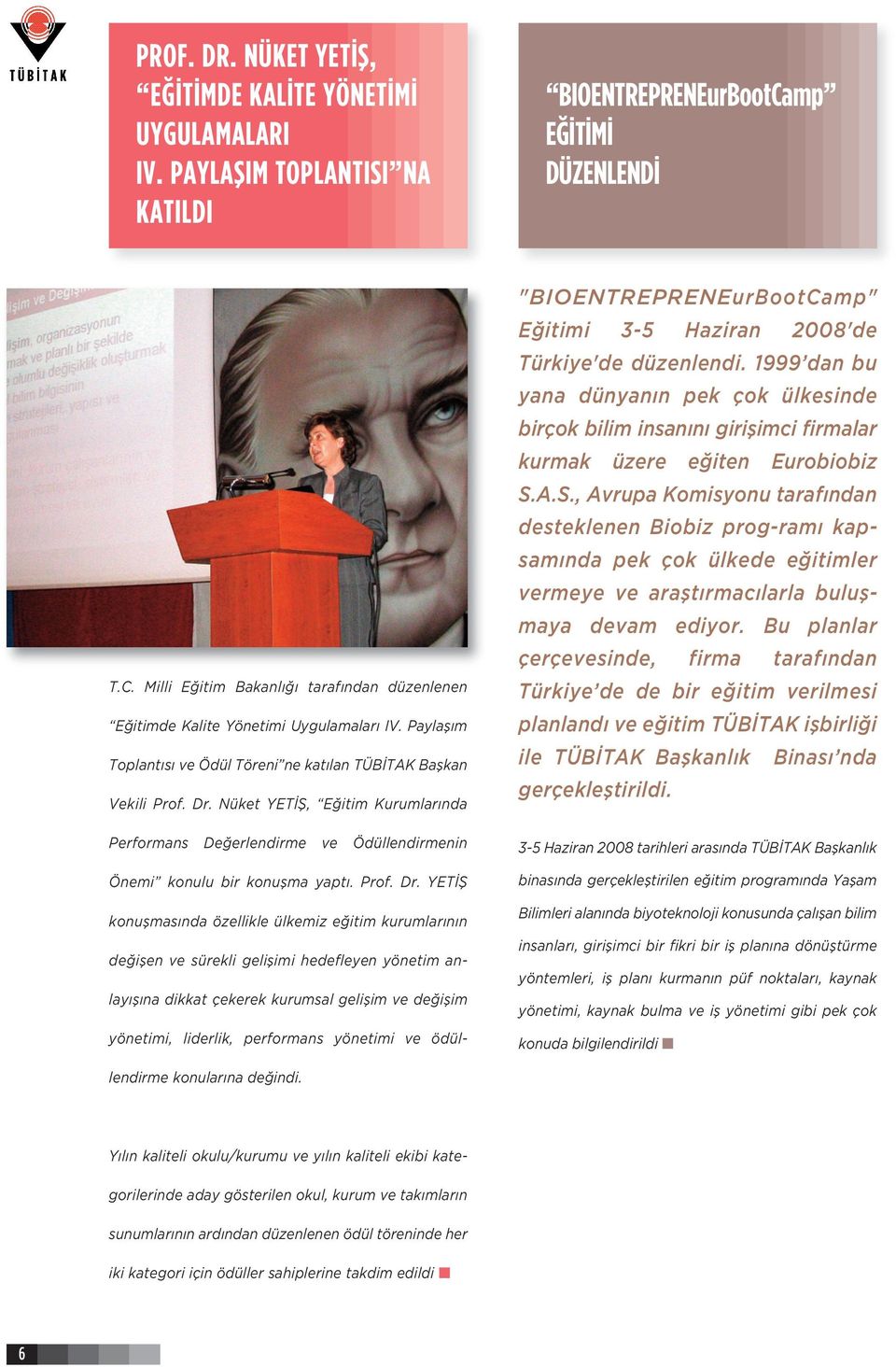 1999 dan bu yana dünyanın pek çok ülkesinde birçok bilim insanını girişimci firmalar kurmak üzere eğiten Eurobiobiz S.