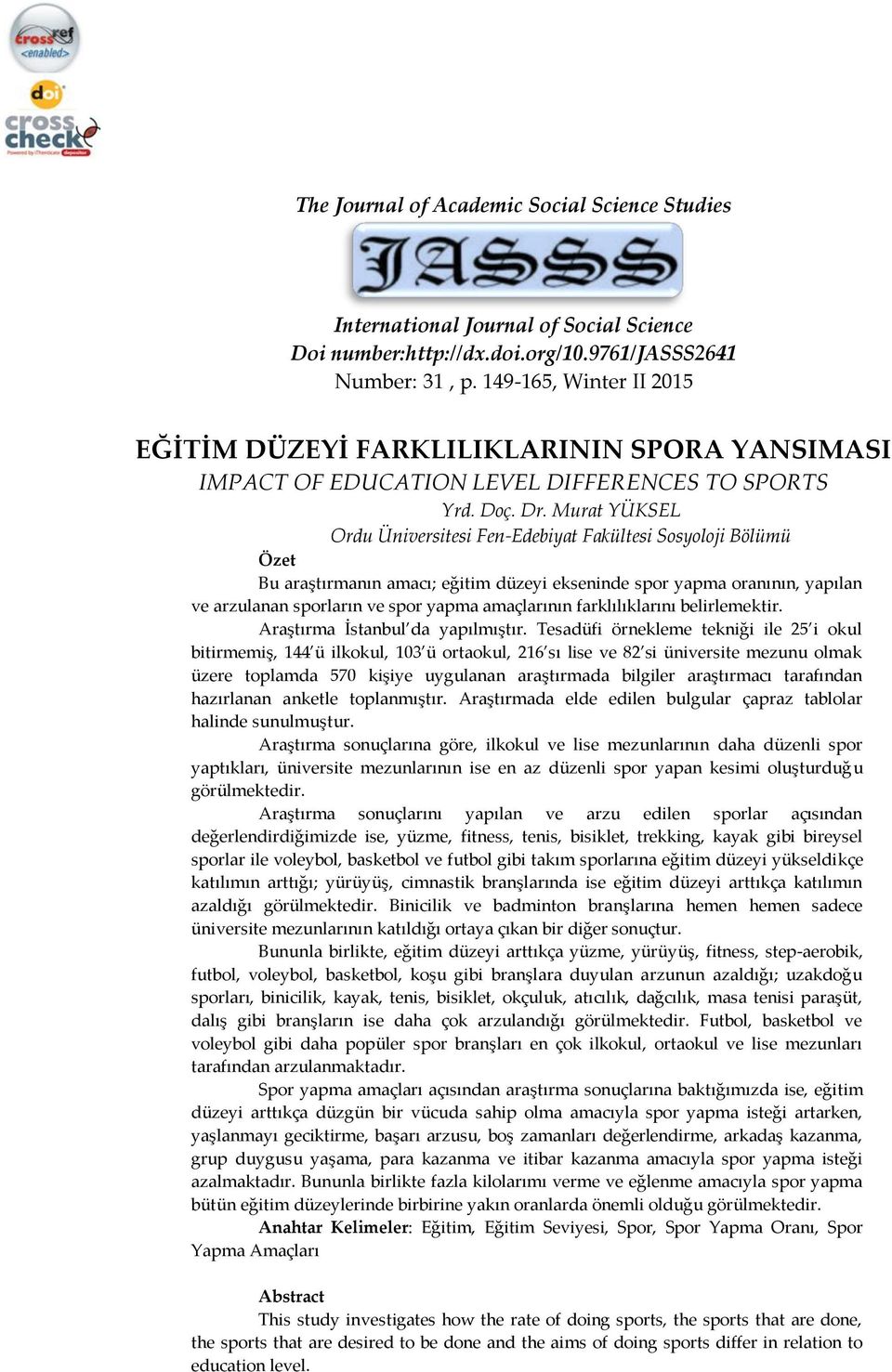 Murat YÜKSEL Ordu Üniversitesi Fen-Edebiyat Fakültesi Sosyoloji Bölümü Özet Bu araştırmanın amacı; eğitim düzeyi ekseninde spor yapma oranının, yapılan ve arzulanan sporların ve spor yapma