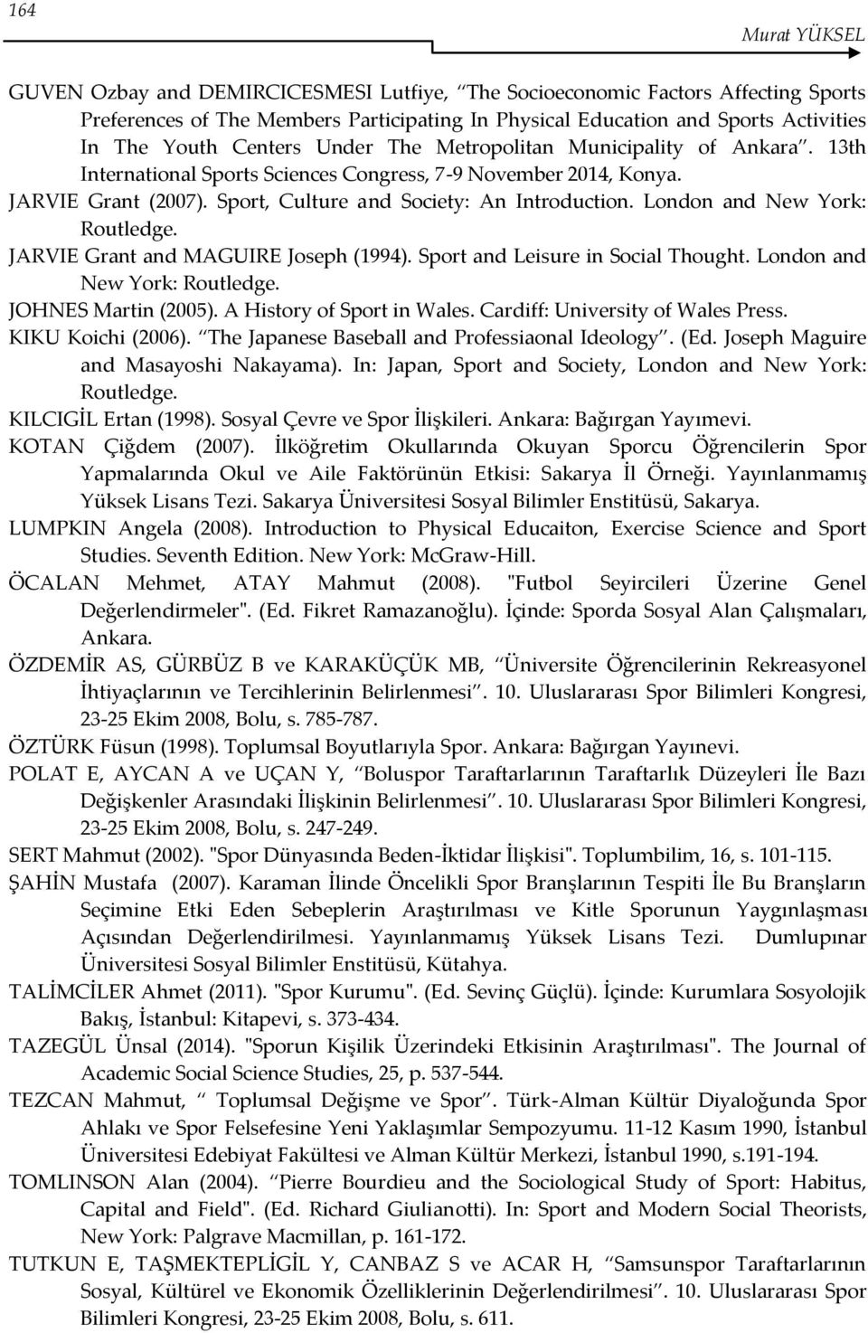 London and New York: Routledge. JARVIE Grant and MAGUIRE Joseph (1994). Sport and Leisure in Social Thought. London and New York: Routledge. JOHNES Martin (2005). A History of Sport in Wales.