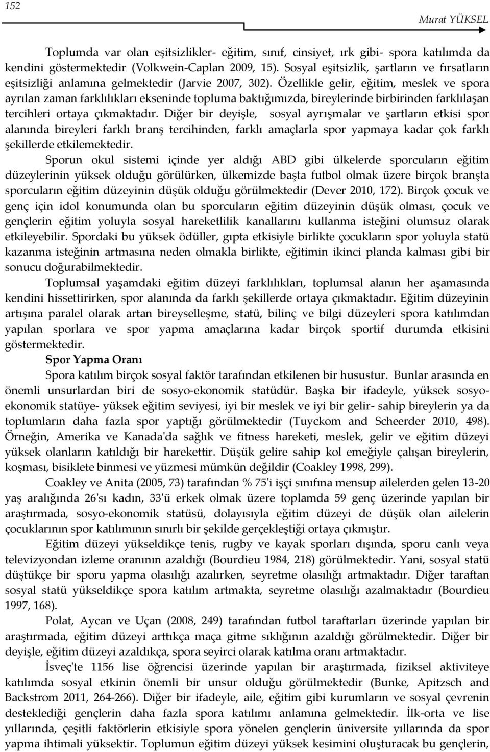 Özellikle gelir, eğitim, meslek ve spora ayrılan zaman farklılıkları ekseninde topluma baktığımızda, bireylerinde birbirinden farklılaşan tercihleri ortaya çıkmaktadır.