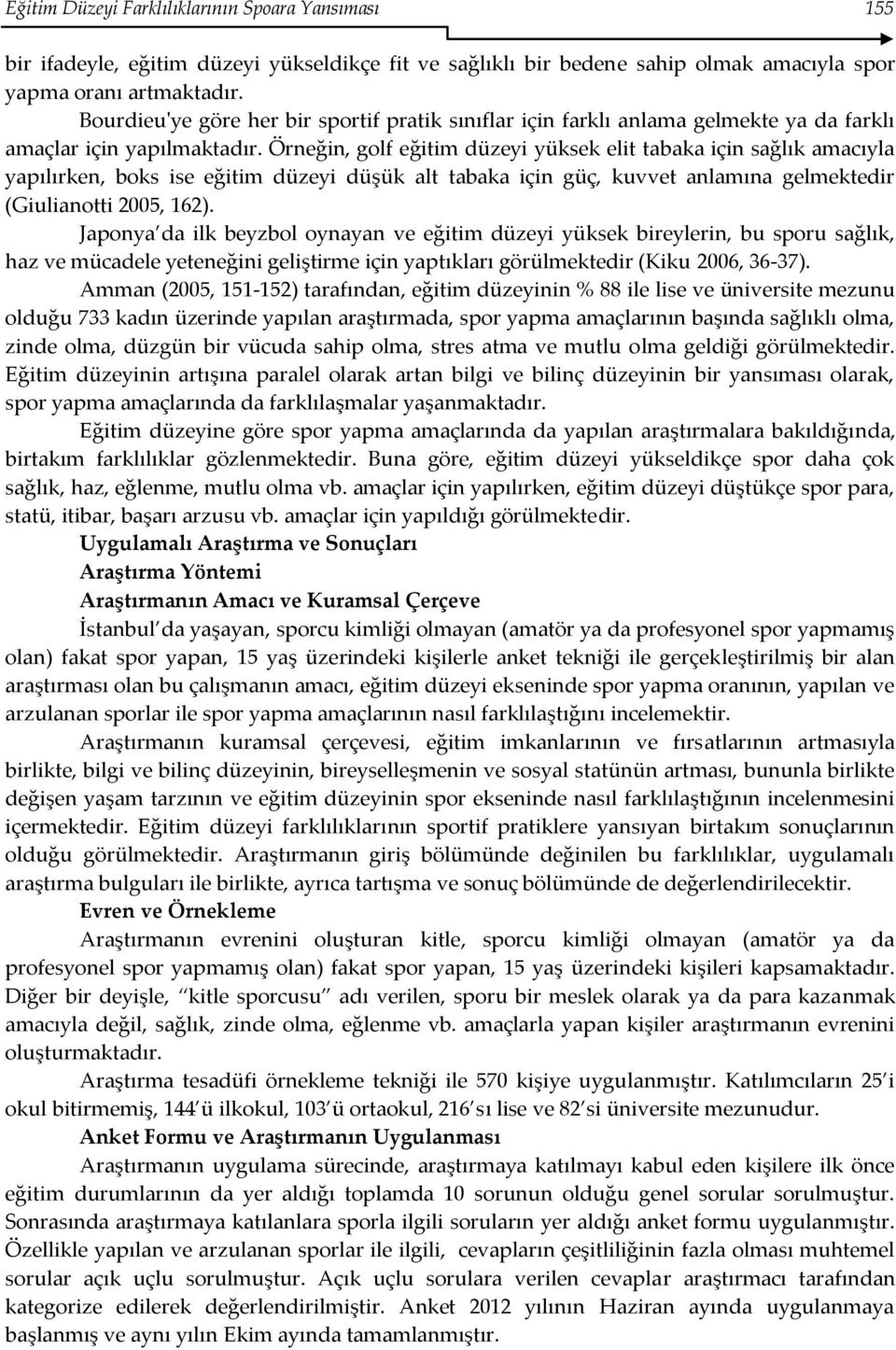 Örneğin, golf eğitim düzeyi yüksek elit tabaka için sağlık amacıyla yapılırken, boks ise eğitim düzeyi düşük alt tabaka için güç, kuvvet anlamına gelmektedir (Giulianotti 2005, 162).