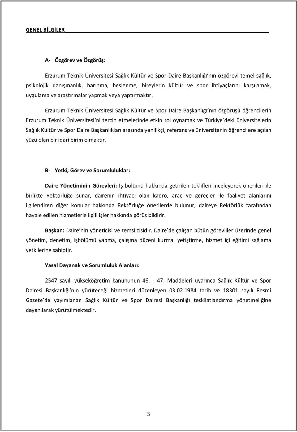 Erzurum Teknik Üniversitesi Sağlık Kültür ve Spor Daire Başkanlığı nın özgörüşü öğrencilerin Erzurum Teknik Üniversitesi ni tercih etmelerinde etkin rol oynamak ve Türkiye deki üniversitelerin Sağlık