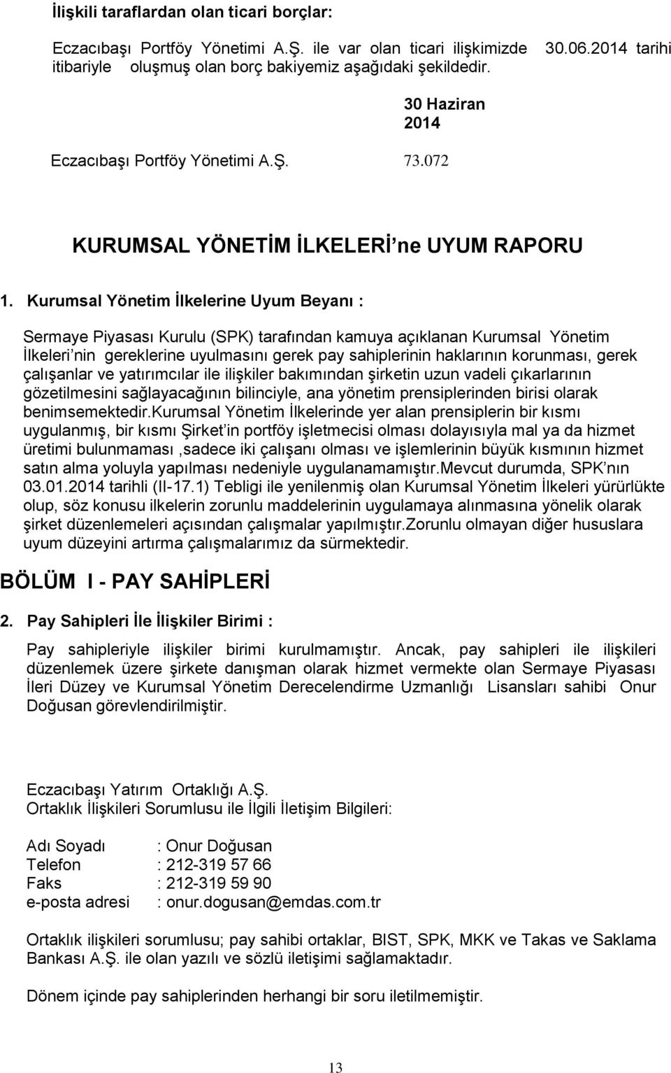 Kurumsal Yönetim İlkelerine Uyum Beyanı : Sermaye Piyasası Kurulu (SPK) tarafından kamuya açıklanan Kurumsal Yönetim İlkeleri nin gereklerine uyulmasını gerek pay sahiplerinin haklarının korunması,