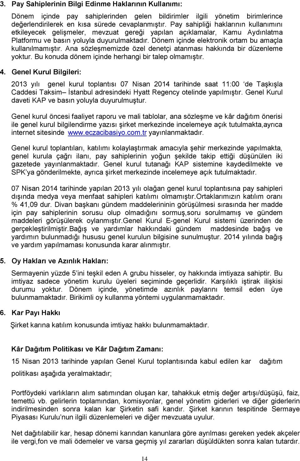 Dönem içinde elektronik ortam bu amaçla kullanılmamıştır. Ana sözleşmemizde özel denetçi atanması hakkında bir düzenleme yoktur. Bu konuda dönem içinde herhangi bir talep olmamıştır. 4.