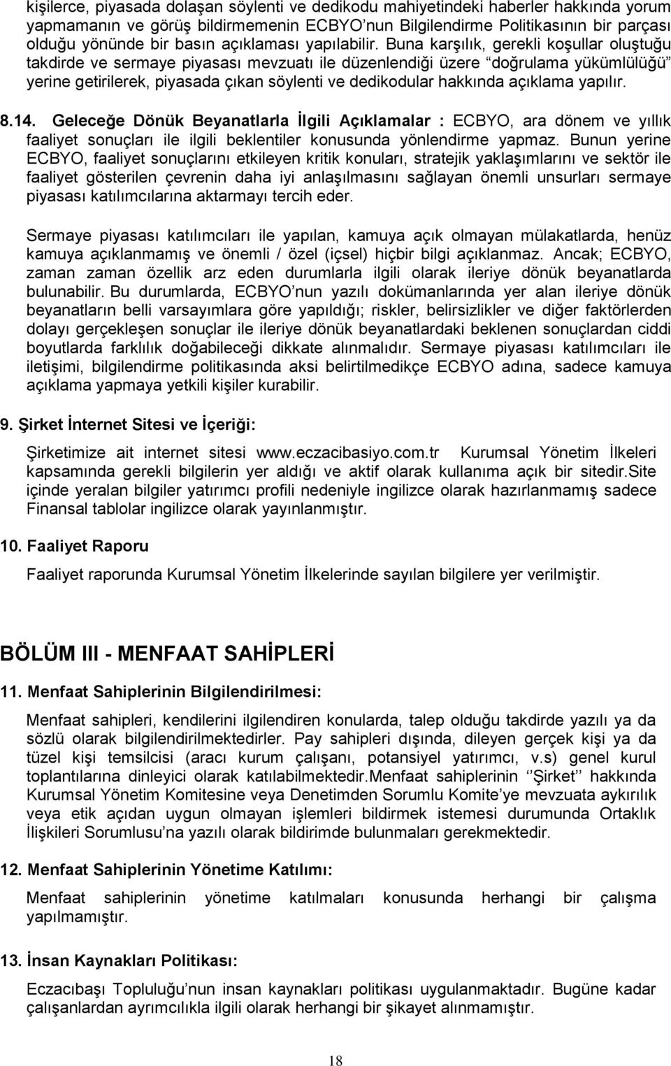 Buna karşılık, gerekli koşullar oluştuğu takdirde ve sermaye piyasası mevzuatı ile düzenlendiği üzere doğrulama yükümlülüğü yerine getirilerek, piyasada çıkan söylenti ve dedikodular hakkında