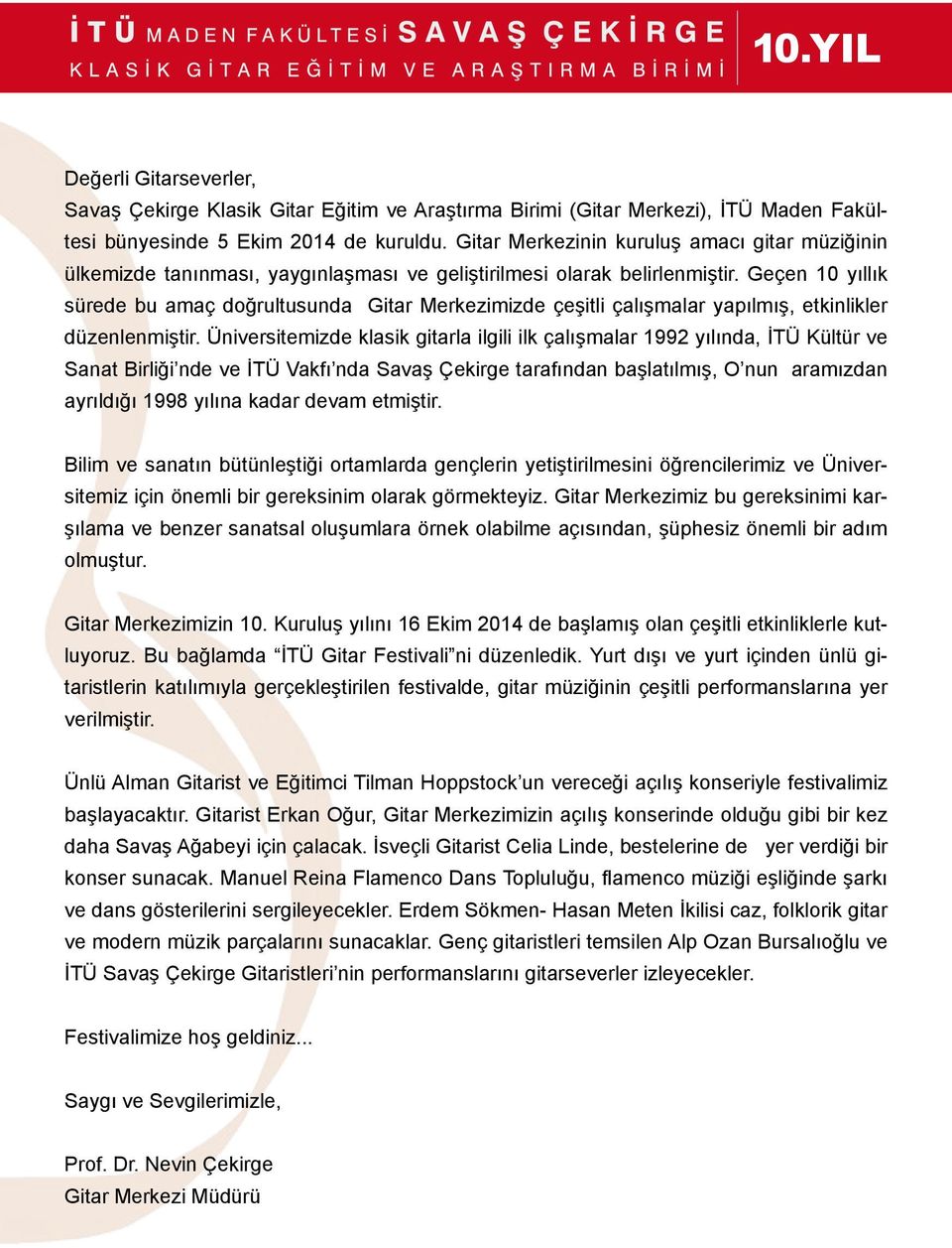 Geçen 10 yıllık sürede bu amaç doğrultusunda Gitar Merkezimizde çeşitli çalışmalar yapılmış, etkinlikler düzenlenmiştir.