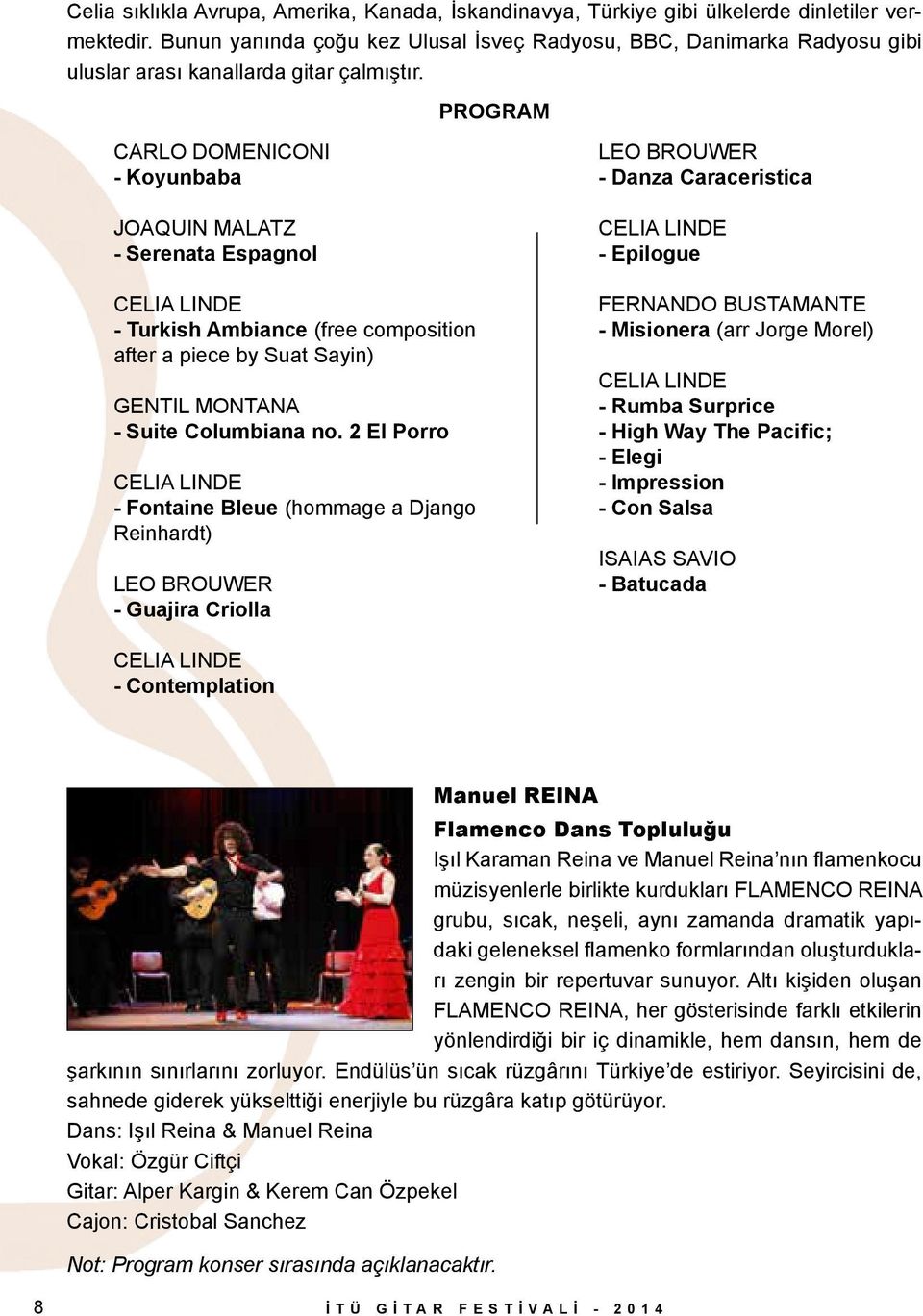 PROGRAM CARLO DOMENICONI - Koyunbaba JOAQUIN MALATZ - Serenata Espagnol CELIA LINDE - Turkish Ambiance (free composition after a piece by Suat Sayin) GENTIL MONTANA - Suite Columbiana no.