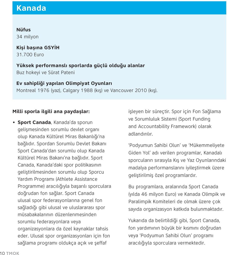 Milli sporla ilgili ana paydaşlar: Sport Canada, Kanada da sporun gelişmesinden sorumlu devlet organı olup Kanada Kültürel Miras Bakanlığı na bağlıdır.