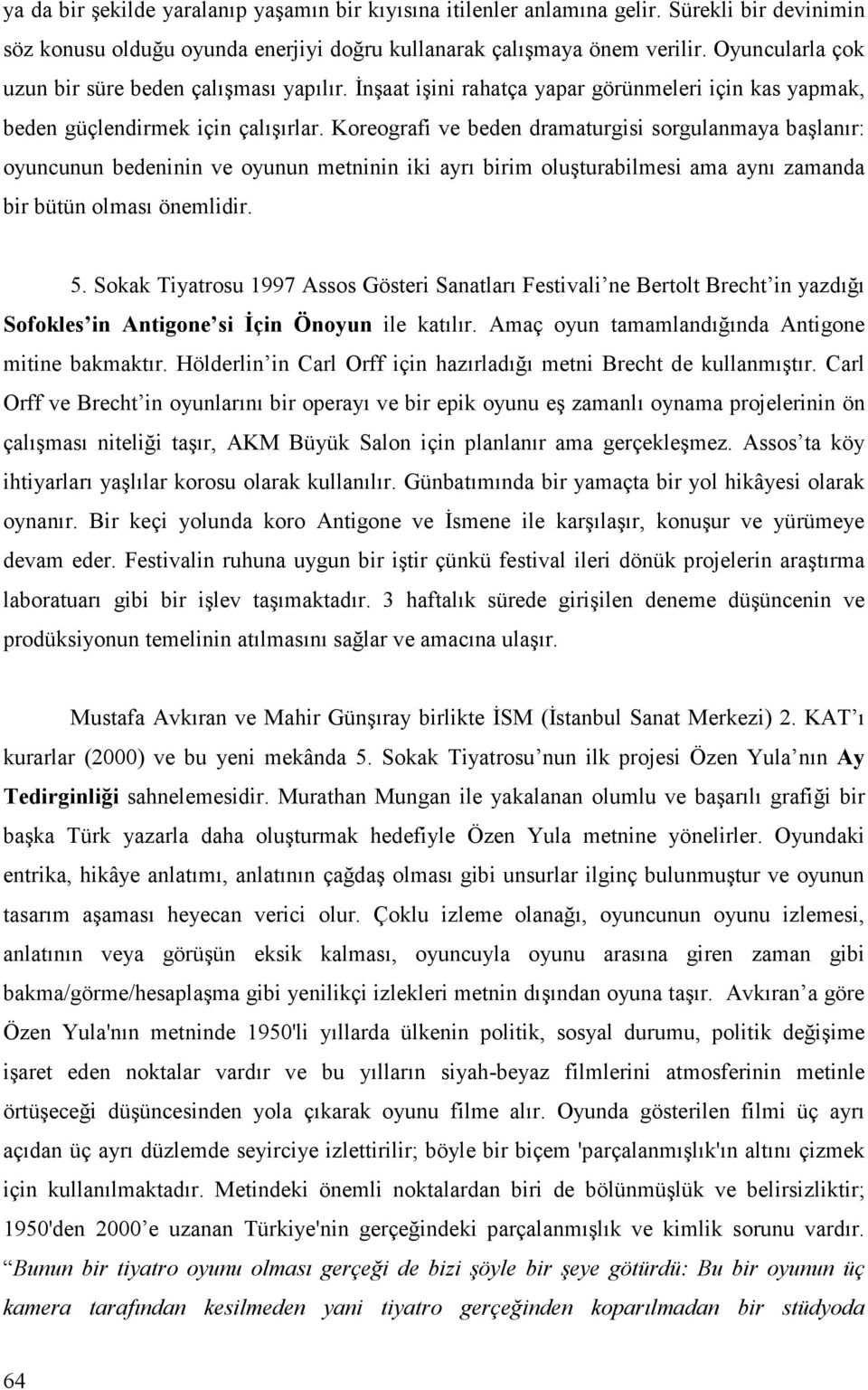 Koreografi ve beden dramaturgisi sorgulanmaya başlanır: oyuncunun bedeninin ve oyunun metninin iki ayrı birim oluşturabilmesi ama aynı zamanda bir bütün olması önemlidir. 5.