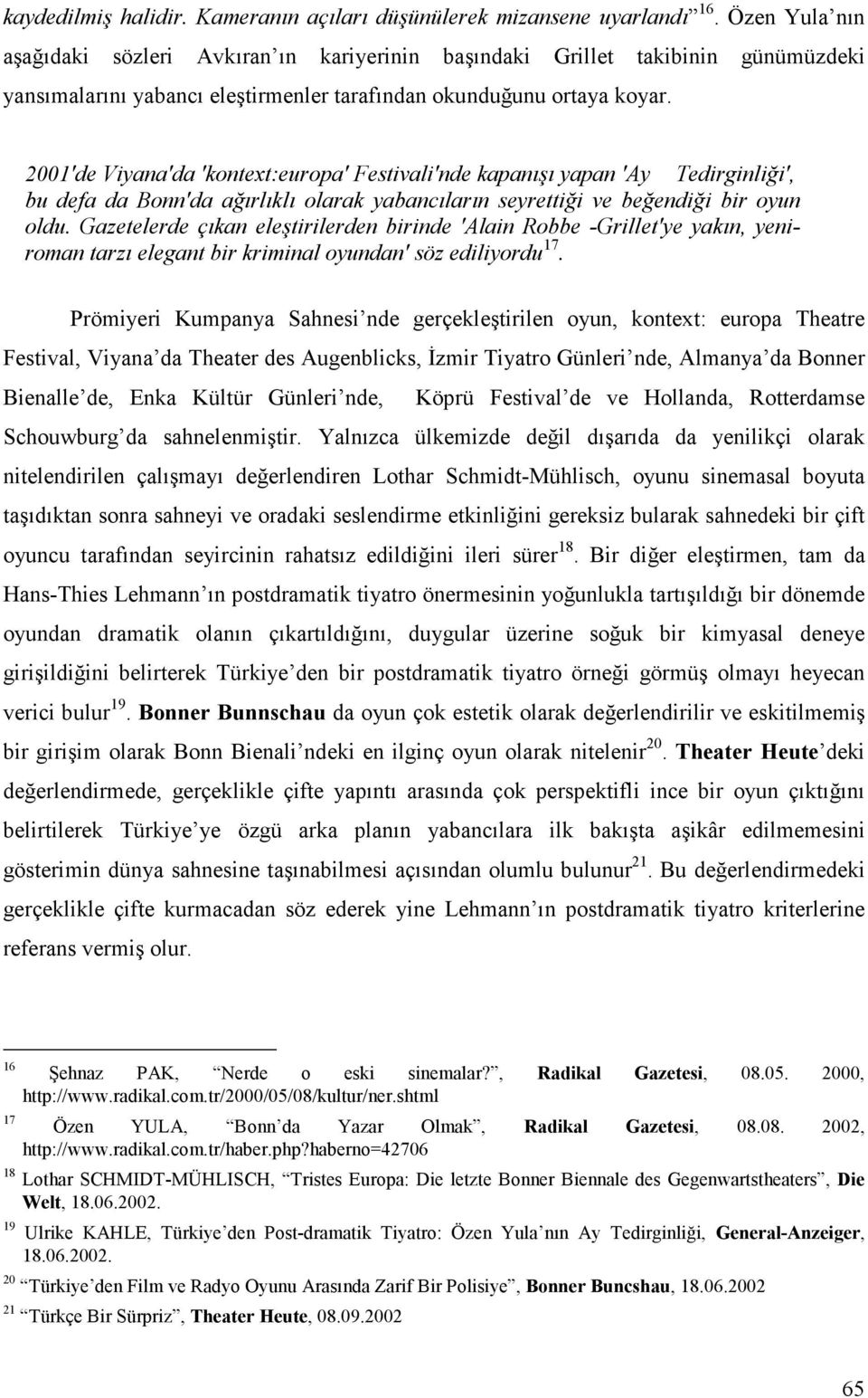 2001'de Viyana'da 'kontext:europa' Festivali'nde kapanışı yapan 'Ay Tedirginliği', bu defa da Bonn'da ağırlıklı olarak yabancıların seyrettiği ve beğendiği bir oyun oldu.