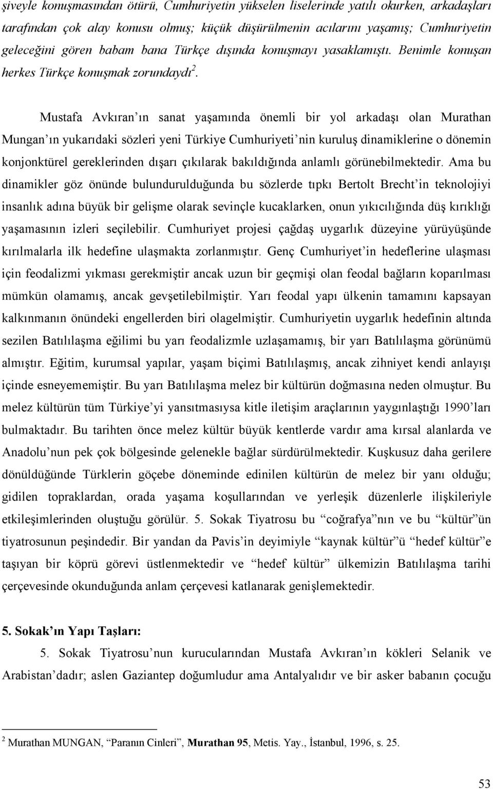 Mustafa Avkıran ın sanat yaşamında önemli bir yol arkadaşı olan Murathan Mungan ın yukarıdaki sözleri yeni Türkiye Cumhuriyeti nin kuruluş dinamiklerine o dönemin konjonktürel gereklerinden dışarı